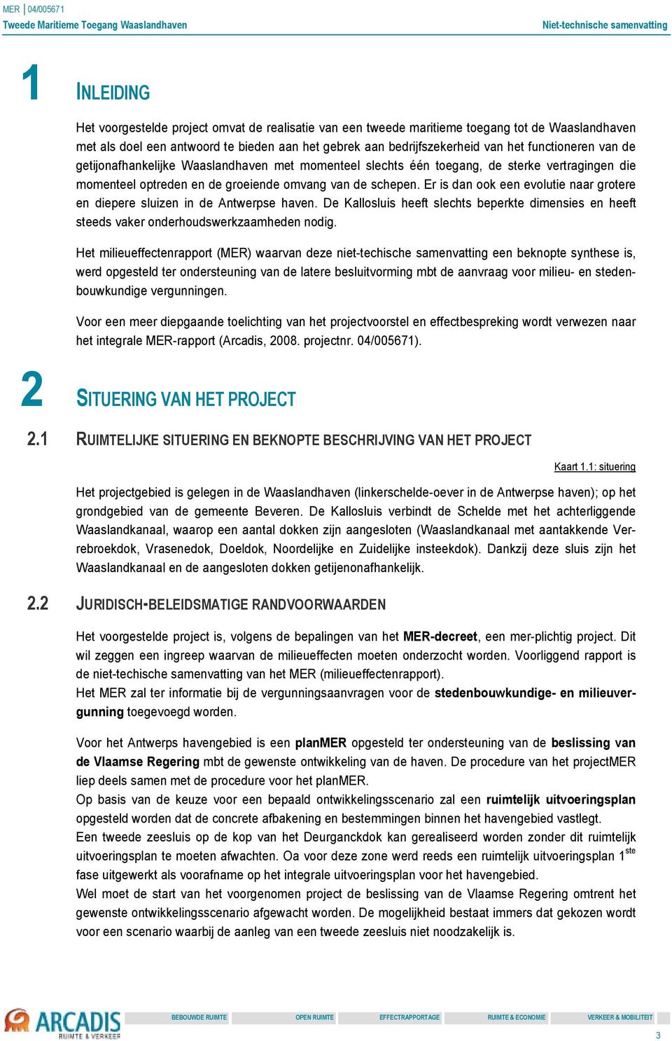 Er is dan ook een evolutie naar grotere en diepere sluizen in de Antwerpse haven. De Kallosluis heeft slechts beperkte dimensies en heeft steeds vaker onderhoudswerkzaamheden nodig.