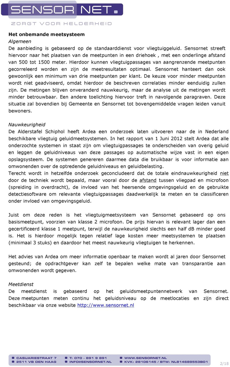 Hierdoor kunnen vliegtuigpassages van aangrenzende meetpunten gecorreleerd worden en zijn de meetresultaten optimaal. Sensornet hanteert dan ook gewoonlijk een minimum van drie meetpunten per klant.