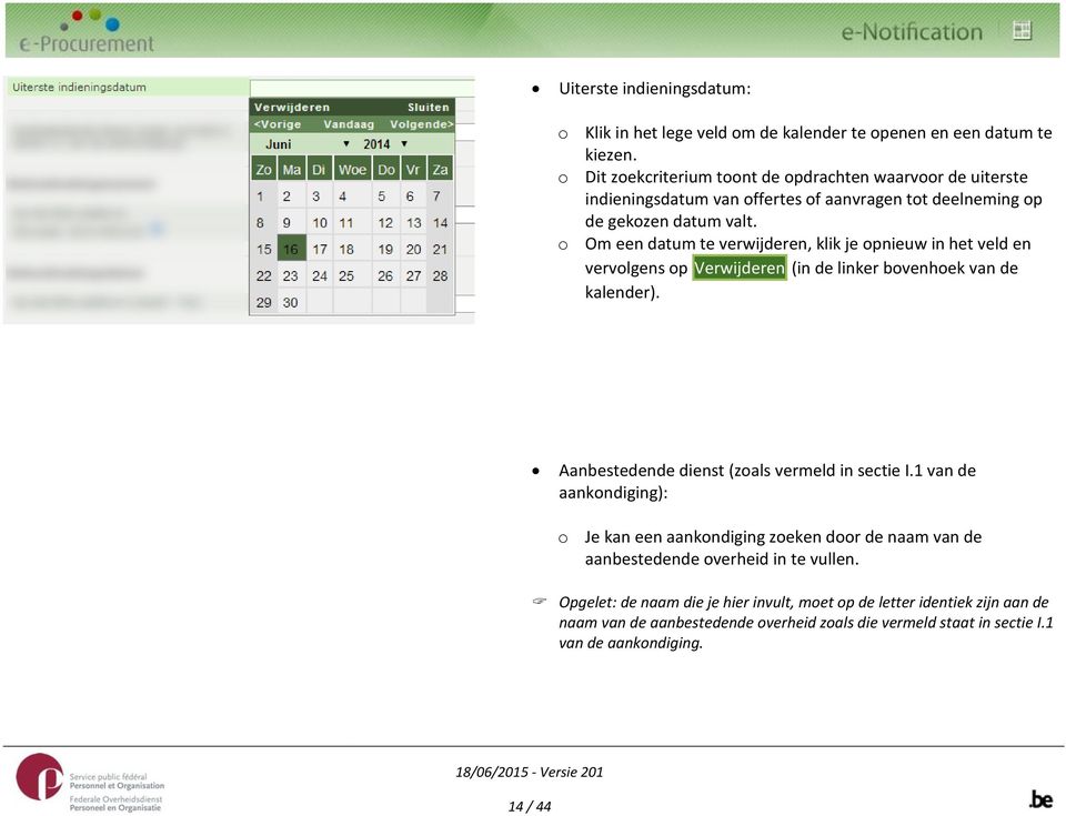 o Om een datum te verwijderen, klik je opnieuw in het veld en vervolgens op Verwijderen (in de linker bovenhoek van de kalender). Aanbestedende dienst (zoals vermeld in sectie I.