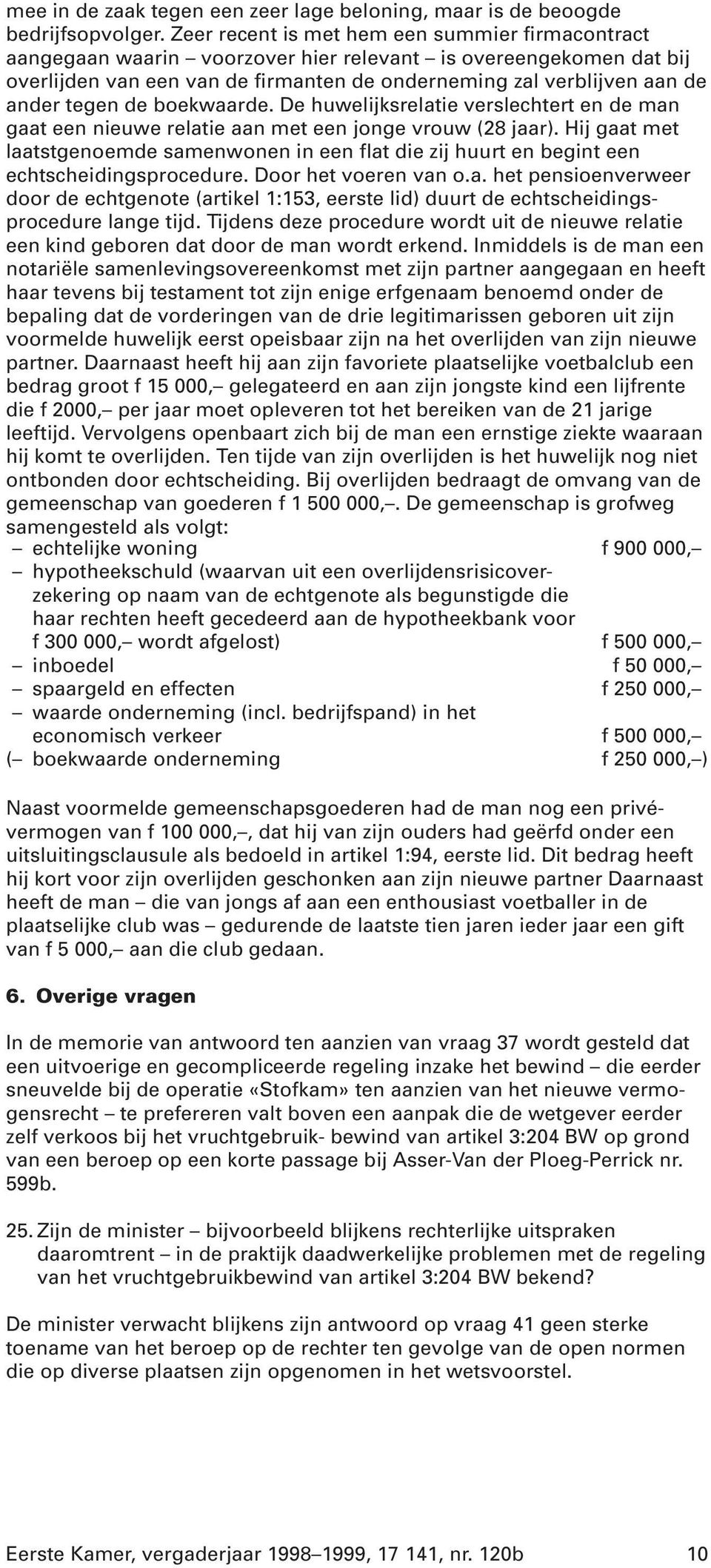 tegen de boekwaarde. De huwelijksrelatie verslechtert en de man gaat een nieuwe relatie aan met een jonge vrouw (28 jaar).