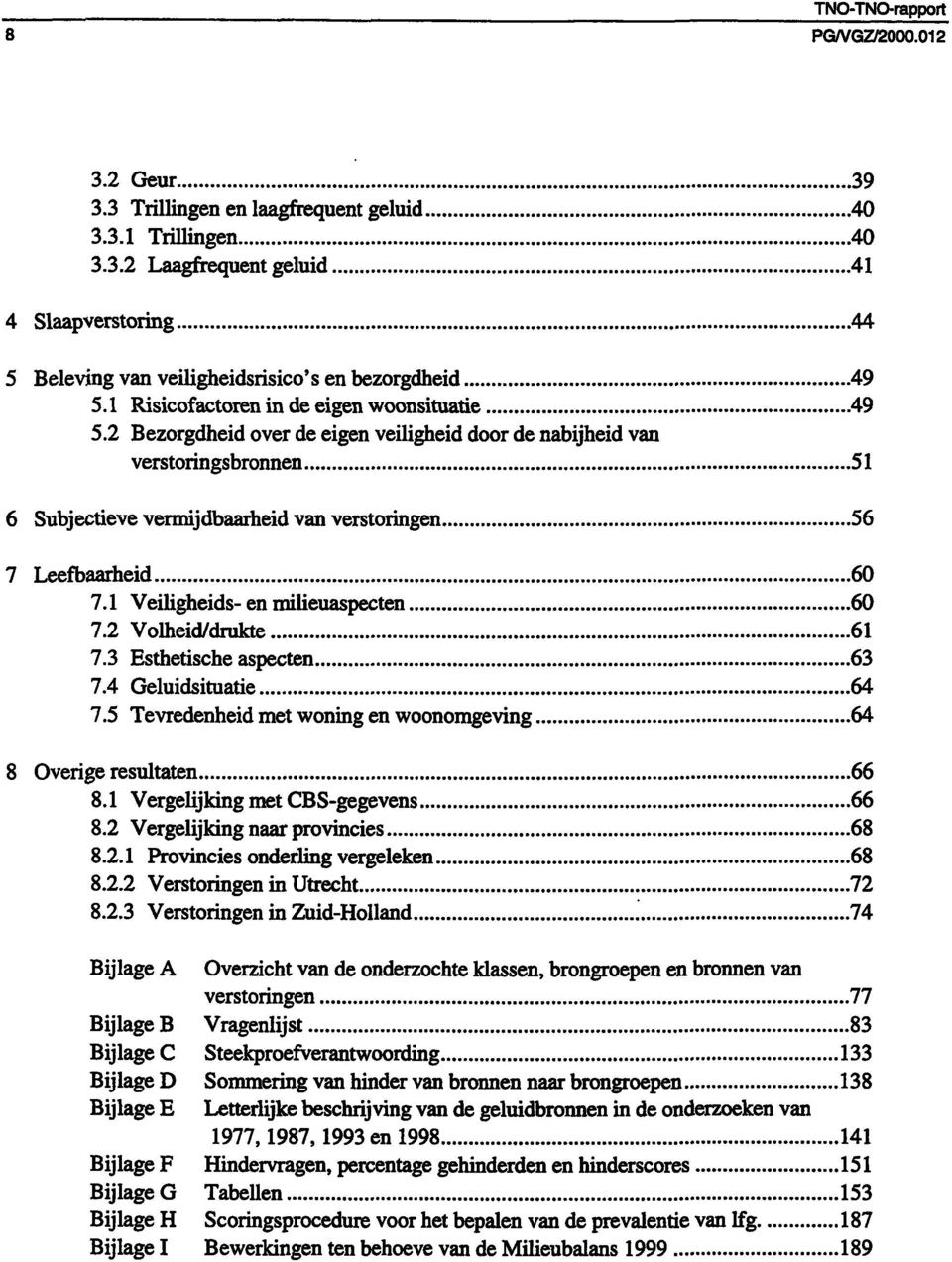 Veiligheids en miheuaspecten. Volheid/drukte. Esthetische aspecten. Geluidsitaatie. Tevredenheid met woning en woonomgeving Overige resultaten. Vergelijking met CBSgegevens.