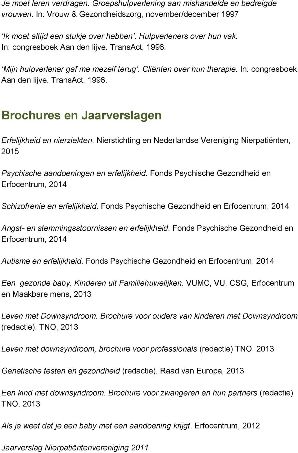 Nierstichting en Nederlandse Vereniging Nierpatiënten, 2015 Psychische aandoeningen en erfelijkheid. Fonds Psychische Gezondheid en Erfocentrum, 2014 Schizofrenie en erfelijkheid.