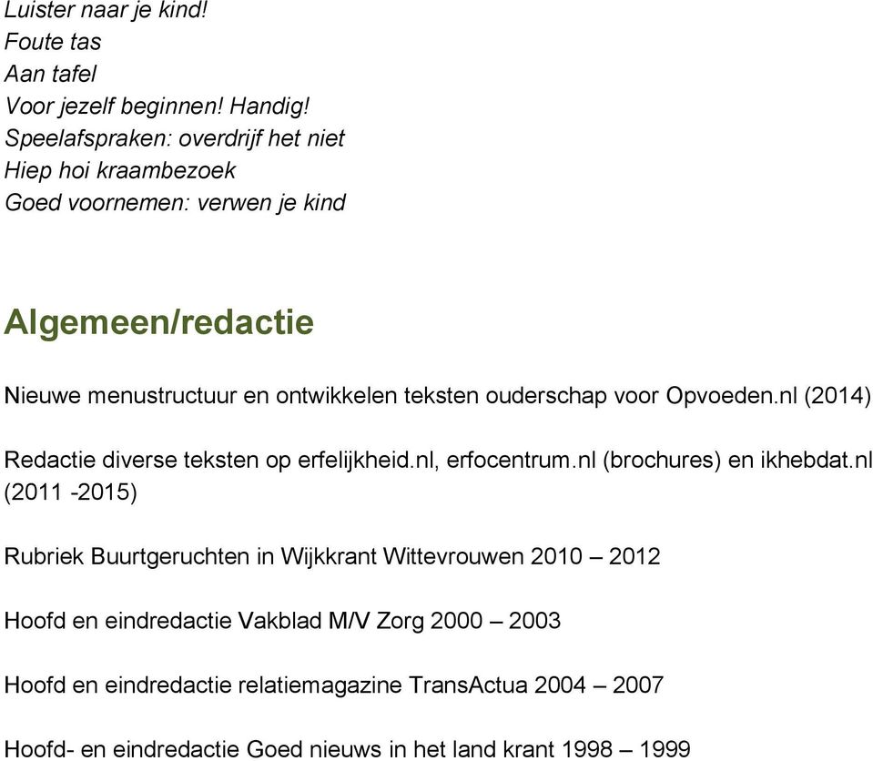 teksten ouderschap voor Opvoeden.nl (2014) Redactie diverse teksten op erfelijkheid.nl, erfocentrum.nl (brochures) en ikhebdat.
