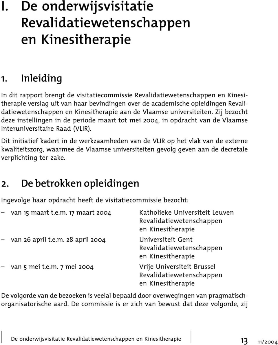 Kinesitherapie aan de Vlaamse universiteiten. Zij bezocht deze instellingen in de periode maart tot mei 2004, in opdracht van de Vlaamse Interuniversitaire Raad (VLIR).