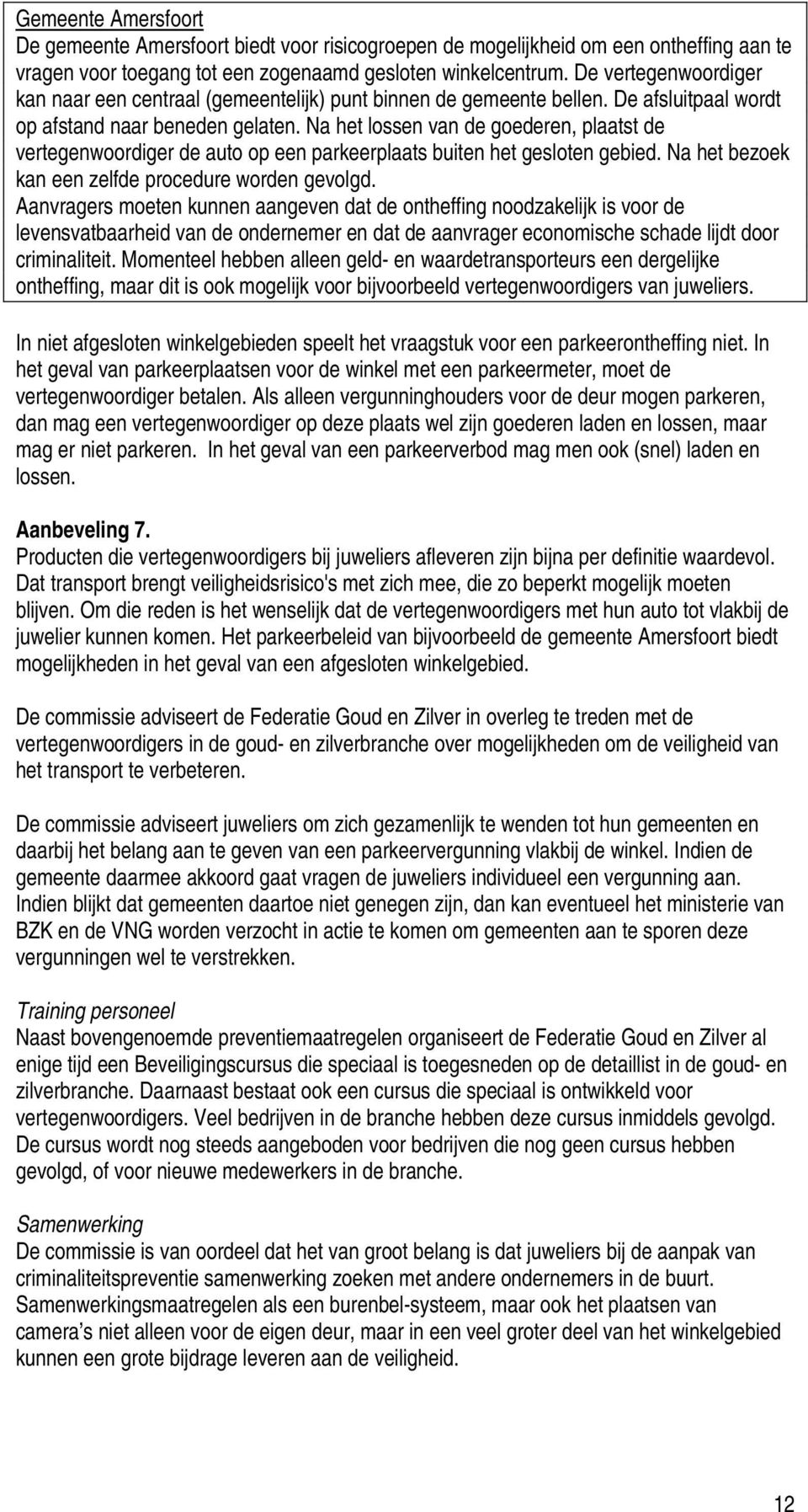 Na het lossen van de goederen, plaatst de vertegenwoordiger de auto op een parkeerplaats buiten het gesloten gebied. Na het bezoek kan een zelfde procedure worden gevolgd.