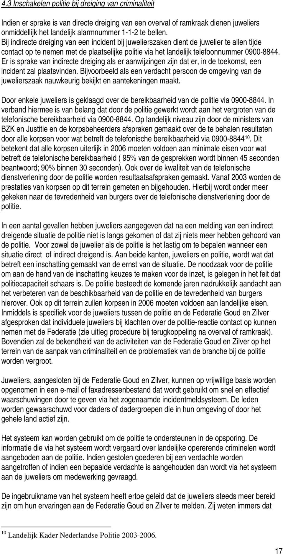 Er is sprake van indirecte dreiging als er aanwijzingen zijn dat er, in de toekomst, een incident zal plaatsvinden.