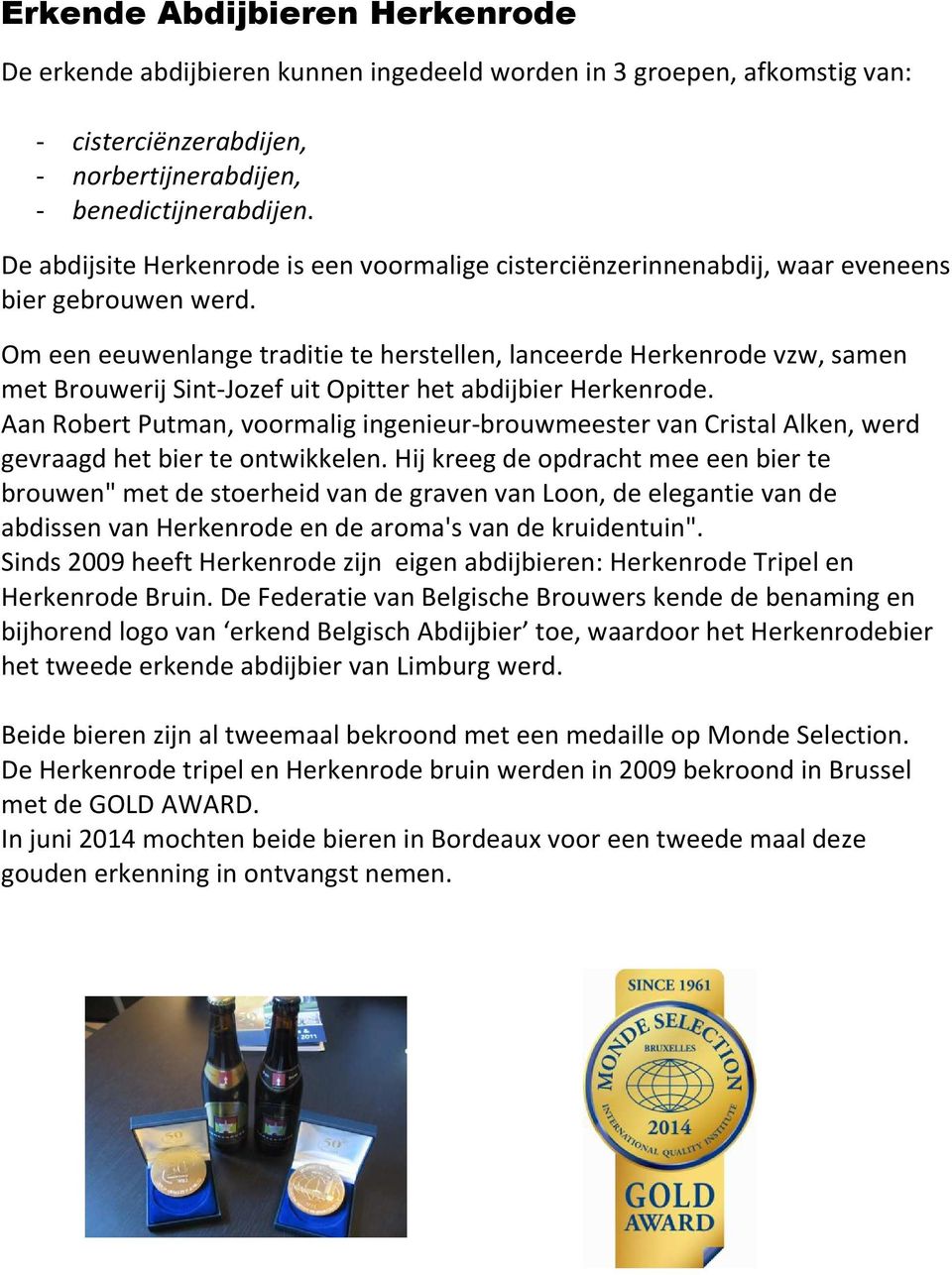 Om een eeuwenlange traditie te herstellen, lanceerde Herkenrode vzw, samen met Brouwerij Sint-Jozef uit Opitter het abdijbier Herkenrode.