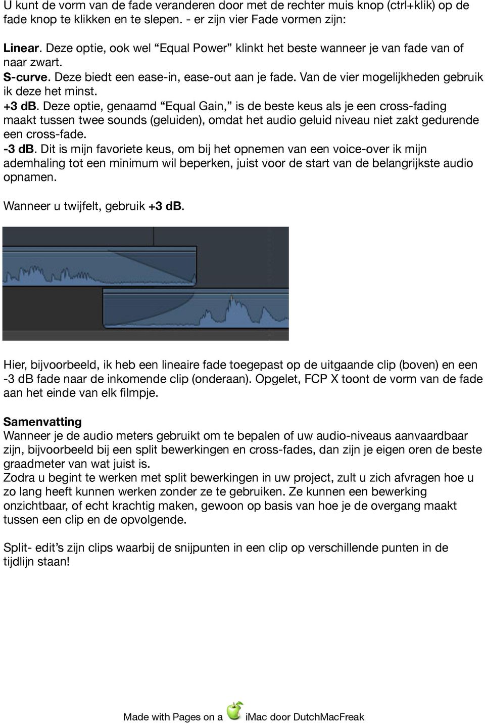 +3 db. Deze optie, genaamd Equal Gain, is de beste keus als je een cross-fading maakt tussen twee sounds (geluiden), omdat het audio geluid niveau niet zakt gedurende een cross-fade. -3 db.