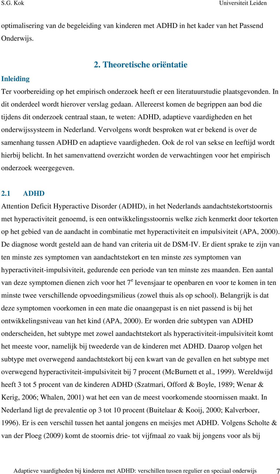 Allereerst komen de begrippen aan bod die tijdens dit onderzoek centraal staan, te weten: ADHD, adaptieve vaardigheden en het onderwijssysteem in Nederland.