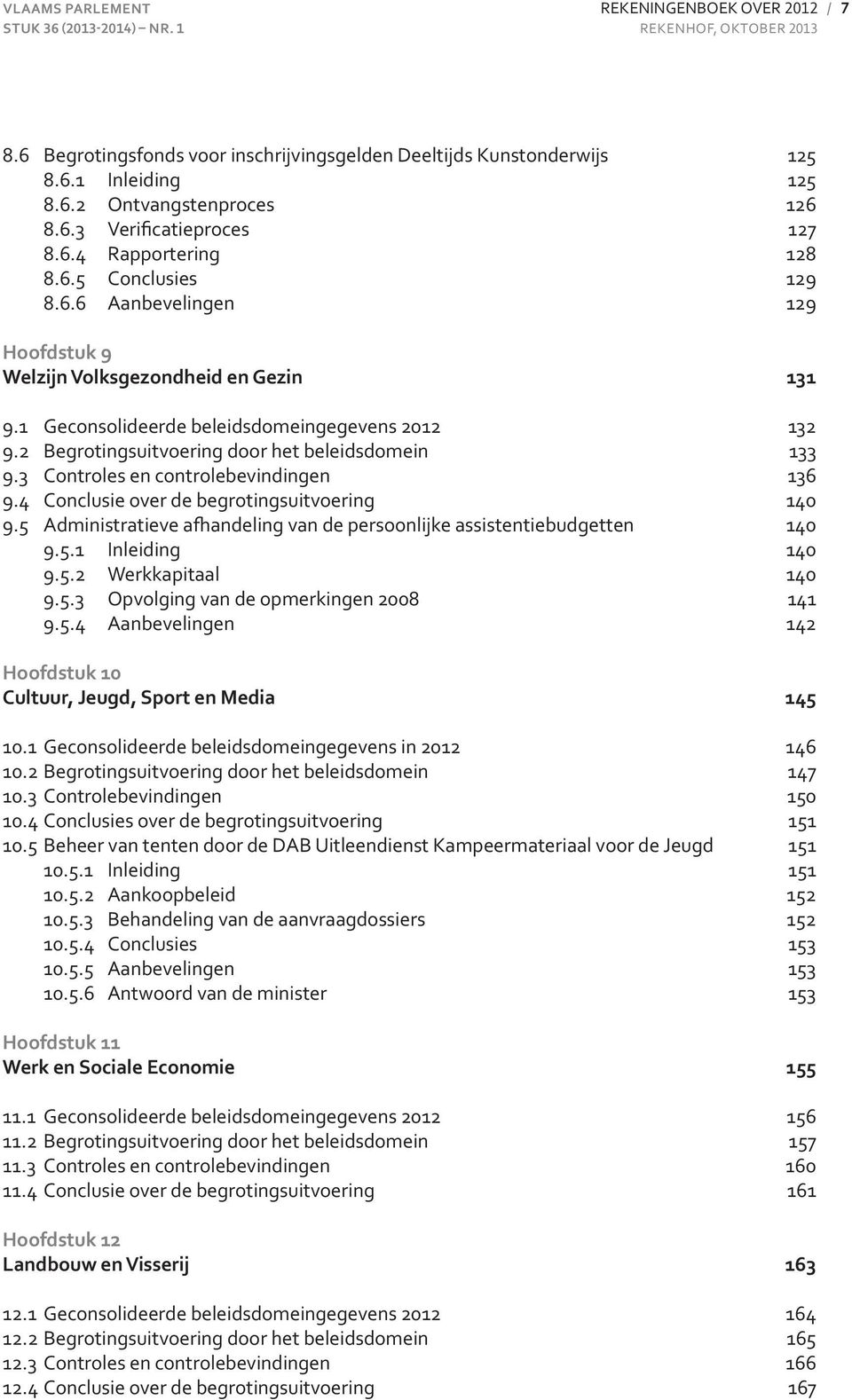 2 Begrotingsuitvoering door het beleidsdomein 133 9.3 Controles en controlebevindingen 136 9.4 Conclusie over de begrotingsuitvoering 140 9.