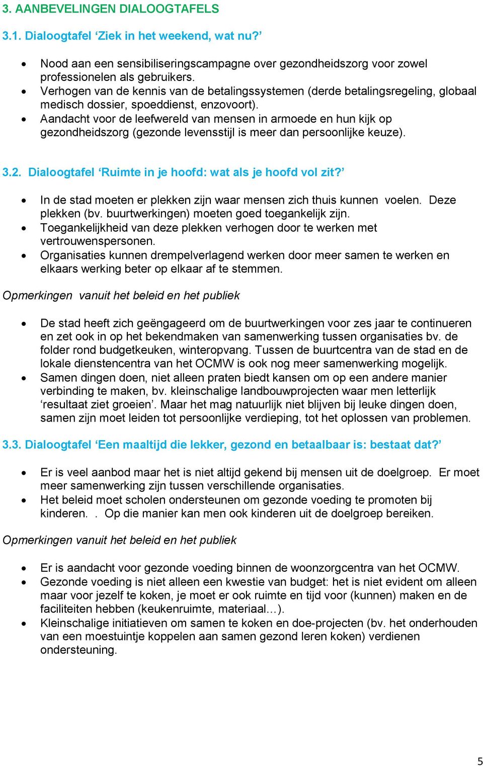 Aandacht voor de leefwereld van mensen in armoede en hun kijk op gezondheidszorg (gezonde levensstijl is meer dan persoonlijke keuze). 3.2. Dialoogtafel Ruimte in je hoofd: wat als je hoofd vol zit?