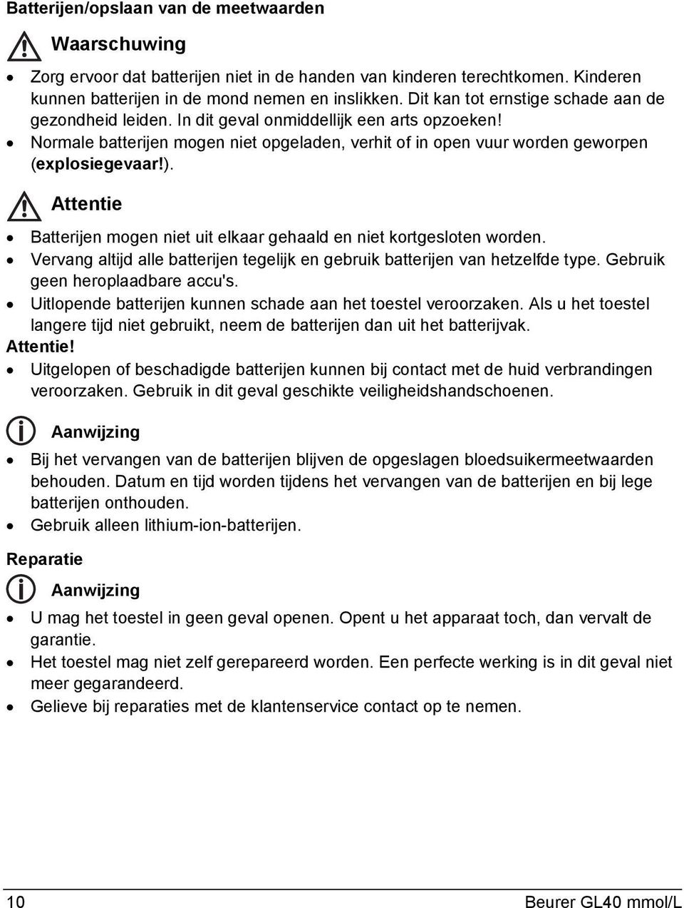 Attentie Batterijen mogen niet uit elkaar gehaald en niet kortgesloten worden. Vervang altijd alle batterijen tegelijk en gebruik batterijen van hetzelfde type. Gebruik geen heroplaadbare accu's.