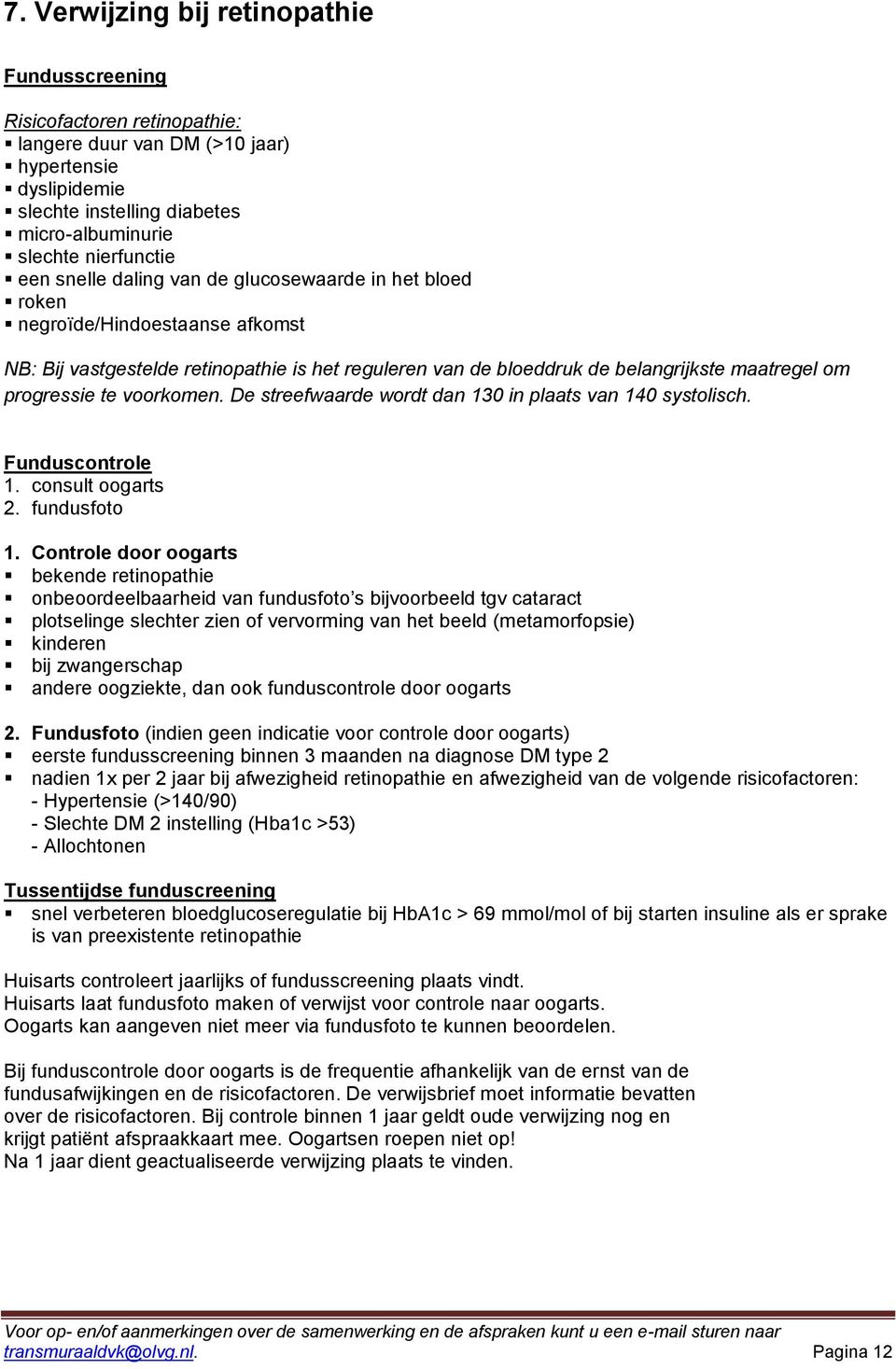 te voorkomen. De streefwaarde wordt dan 130 in plaats van 140 systolisch. Funduscontrole 1. consult oogarts 2. fundusfoto 1.