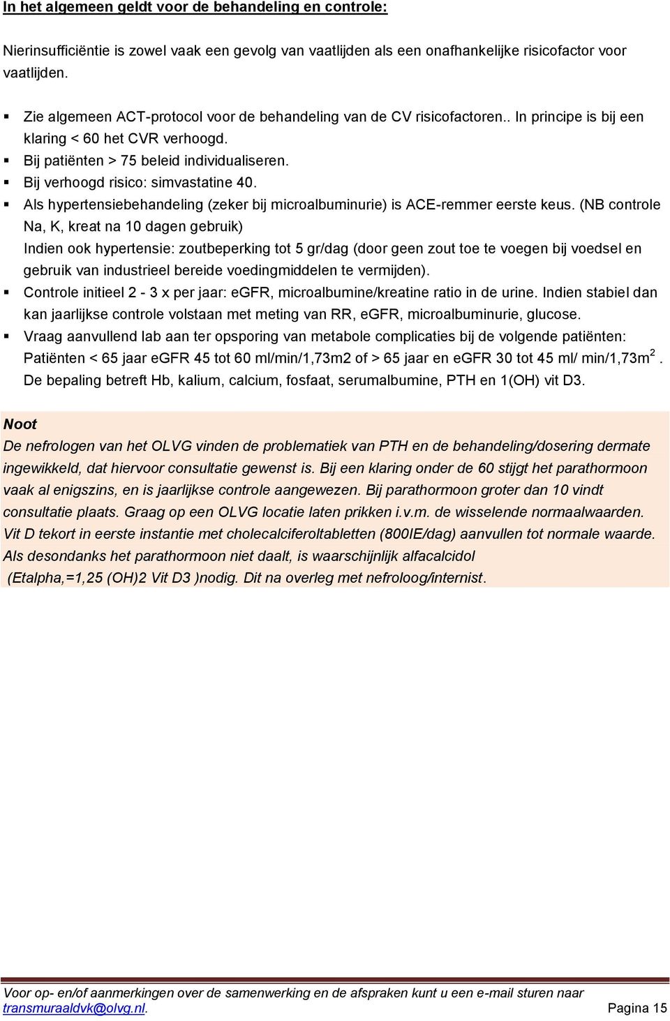 Bij verhoogd risico: simvastatine 40. Als hypertensiebehandeling (zeker bij microalbuminurie) is ACE-remmer eerste keus.