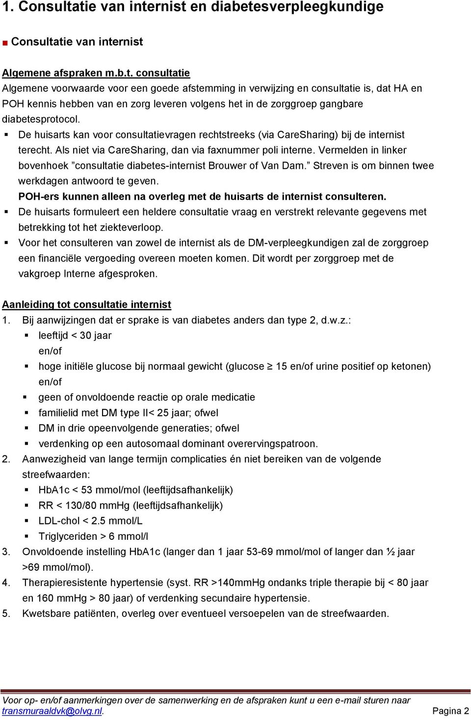 De huisarts kan voor consultatievragen rechtstreeks (via CareSharing) bij de internist terecht. Als niet via CareSharing, dan via faxnummer poli interne.