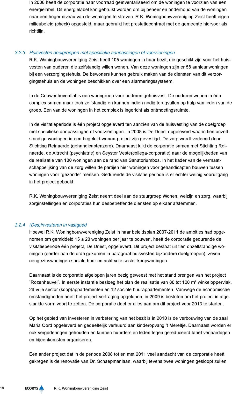 Woningbouwvereniging Zeist heeft eigen milieubeleid (check) opgesteld, maar gebruikt het prestatiecontract met de gemeente hiervoor als richtlijn. 3.2.