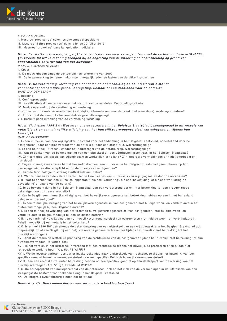 van onherstelbare ontwrichting van het huwelijk? PROF. DR. ELISABETH ALOFS I. Opzet II. De nieuwigheden sinds de echtscheidingshervorming van 2007 III.