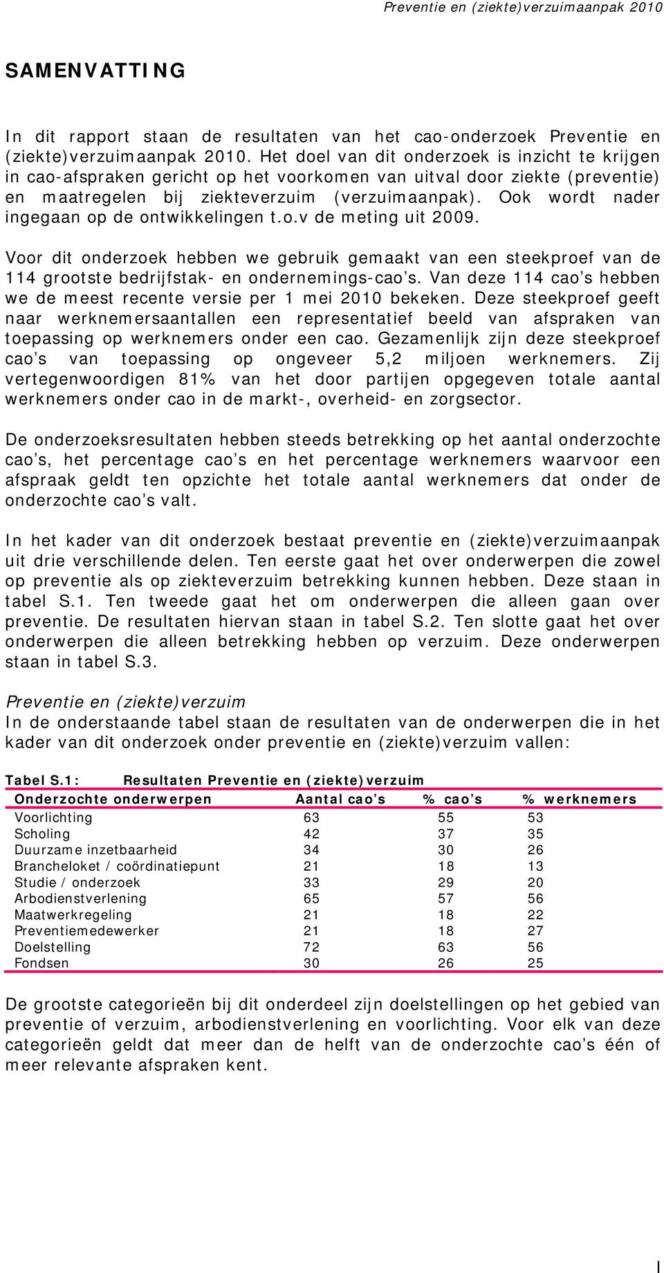 Ook wordt nader ingegaan op de ontwikkelingen t.o.v de meting uit 2009. Voor dit onderzoek hebben we gebruik gemaakt van een steekproef van de 114 grootste bedrijfstak- en ondernemings-cao s.