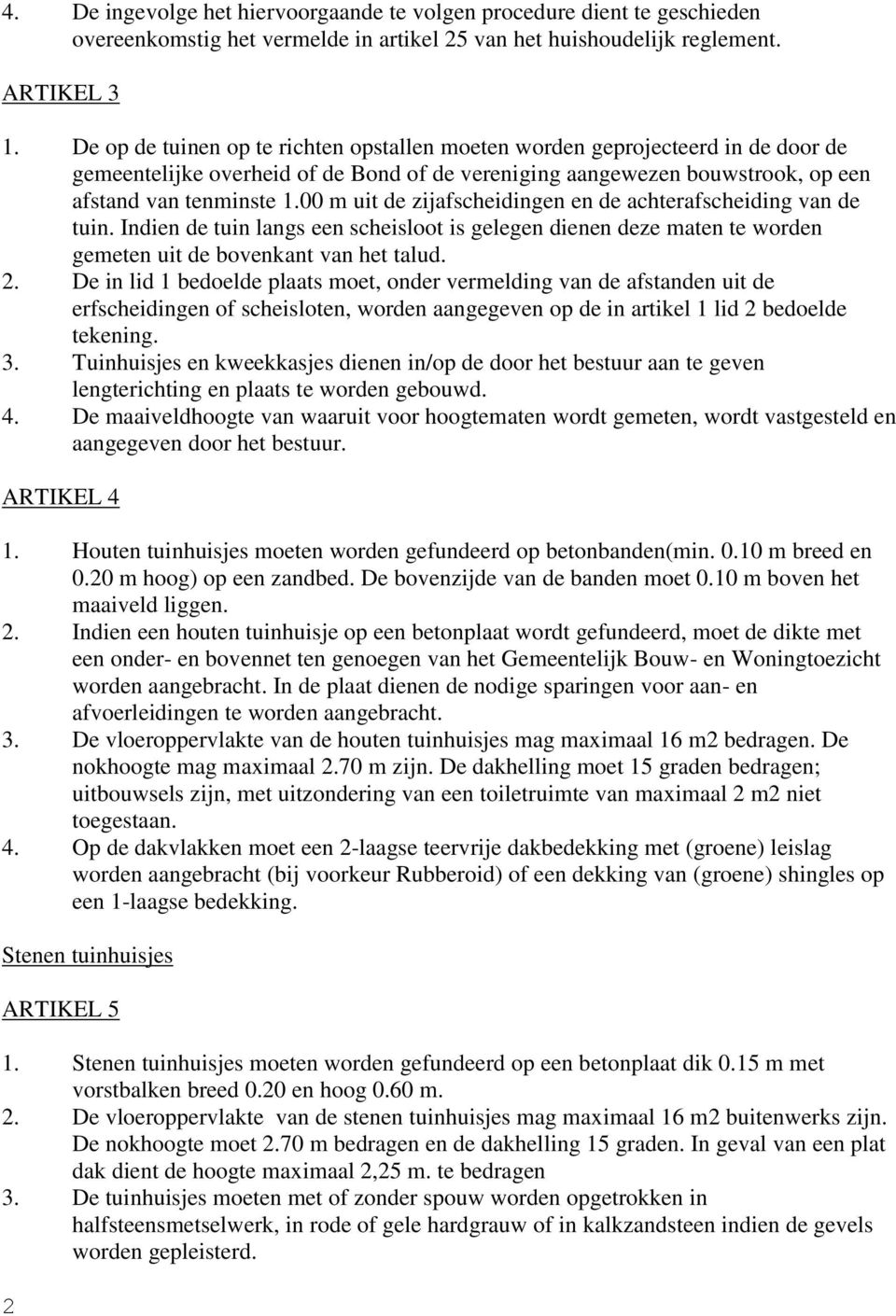 00 m uit de zijafscheidingen en de achterafscheiding van de tuin. Indien de tuin langs een scheisloot is gelegen dienen deze maten te worden gemeten uit de bovenkant van het talud. 2.