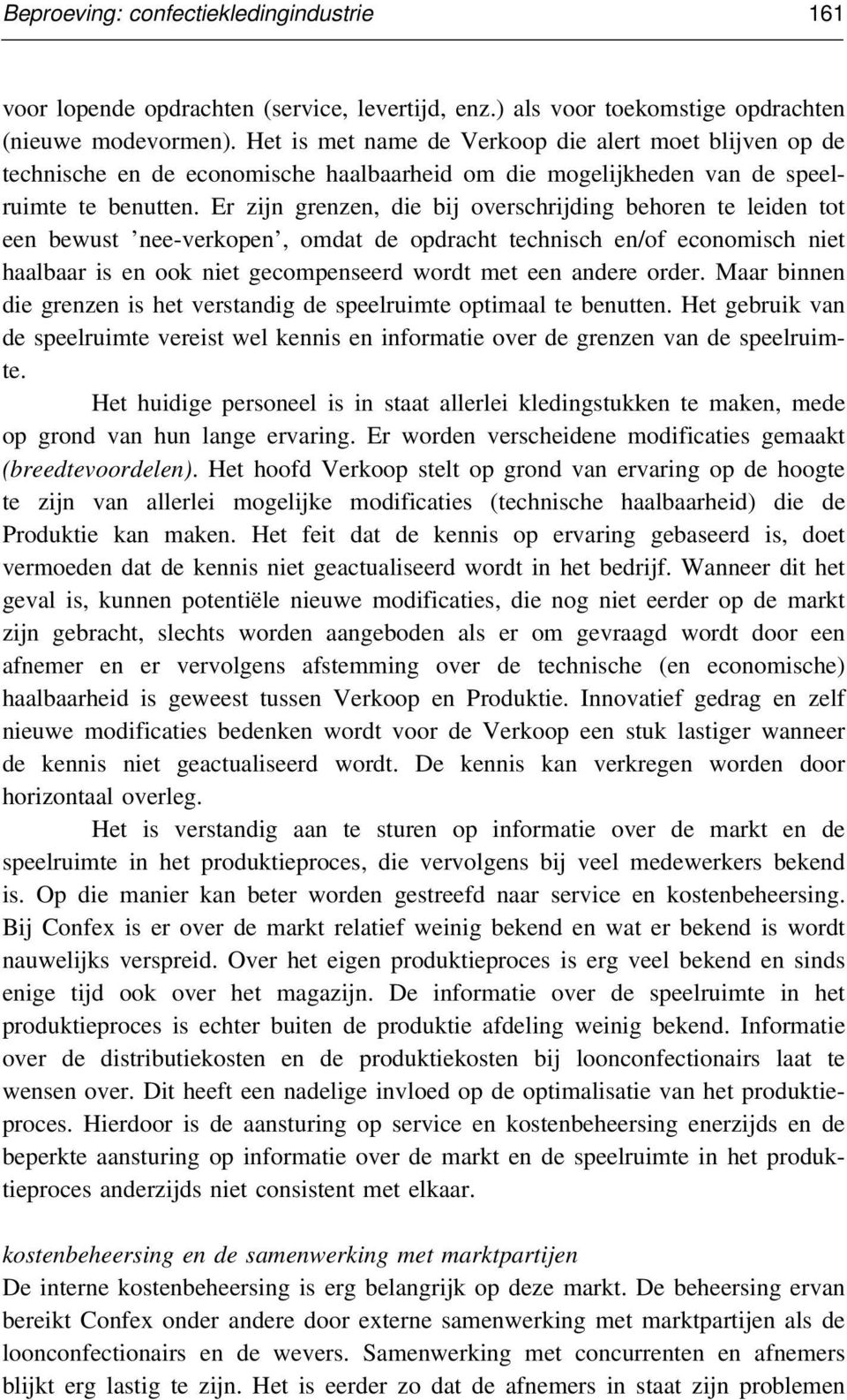 Er zijn grenzen, die bij overschrijding behoren te leiden tot een bewust nee-verkopen, omdat de opdracht technisch en/of economisch niet haalbaar is en ook niet gecompenseerd wordt met een andere