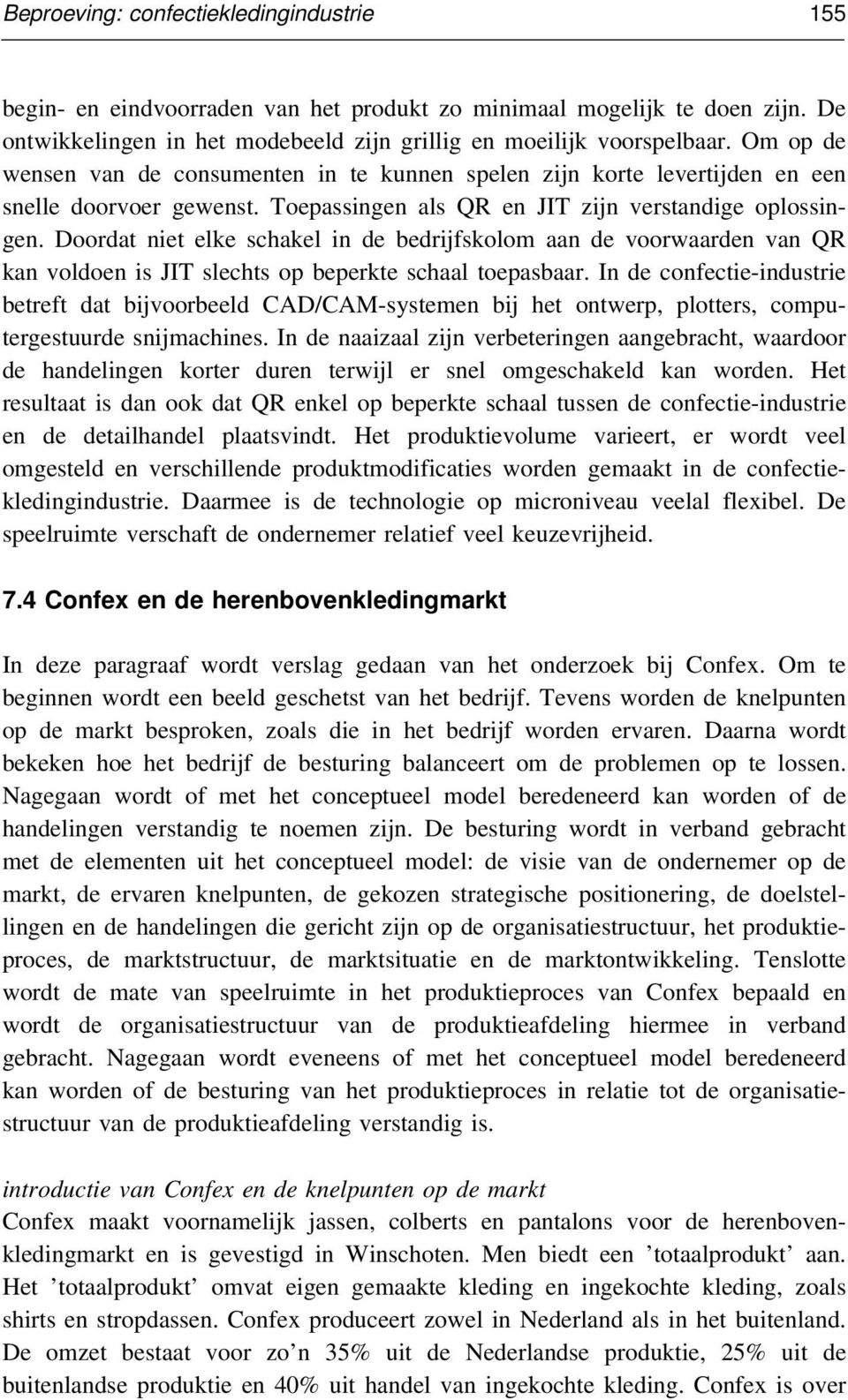 Doordat niet elke schakel in de bedrijfskolom aan de voorwaarden van QR kan voldoen is JIT slechts op beperkte schaal toepasbaar.