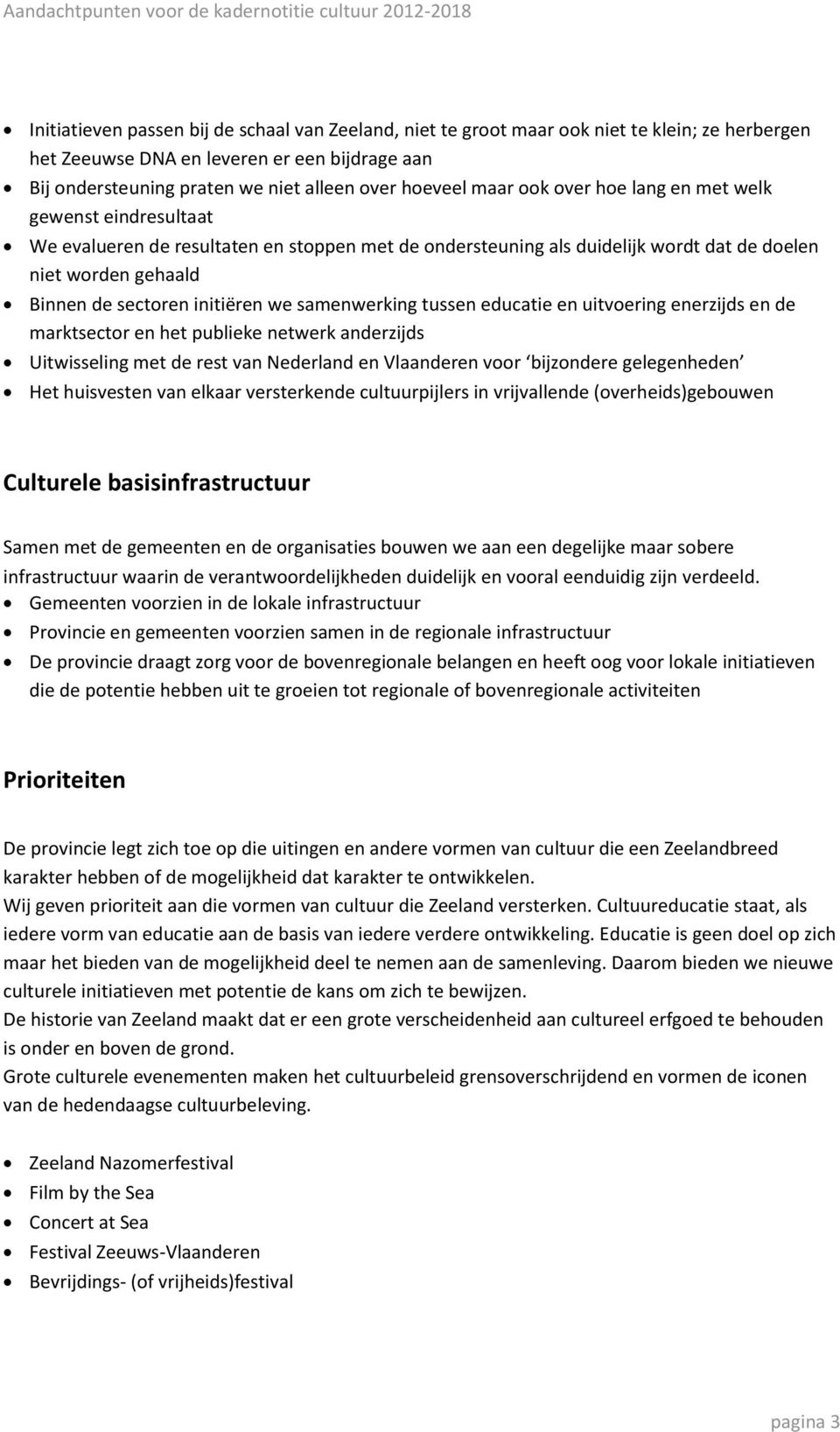 we samenwerking tussen educatie en uitvoering enerzijds en de marktsector en het publieke netwerk anderzijds Uitwisseling met de rest van Nederland en Vlaanderen voor bijzondere gelegenheden Het