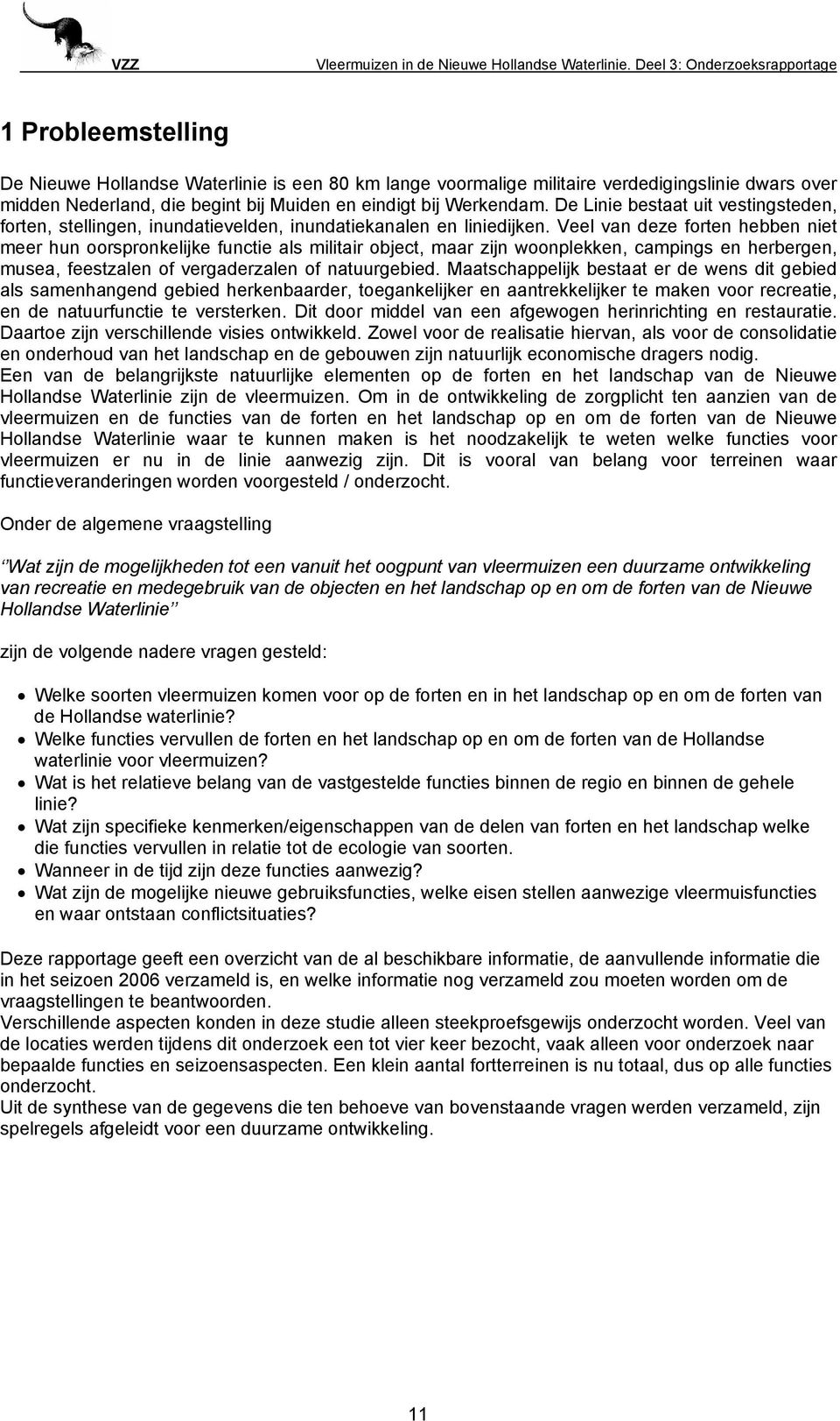 Veel van deze forten hebben niet meer hun oorspronkelijke functie als militair object, maar zijn woonplekken, campings en herbergen, musea, feestzalen of vergaderzalen of natuurgebied.