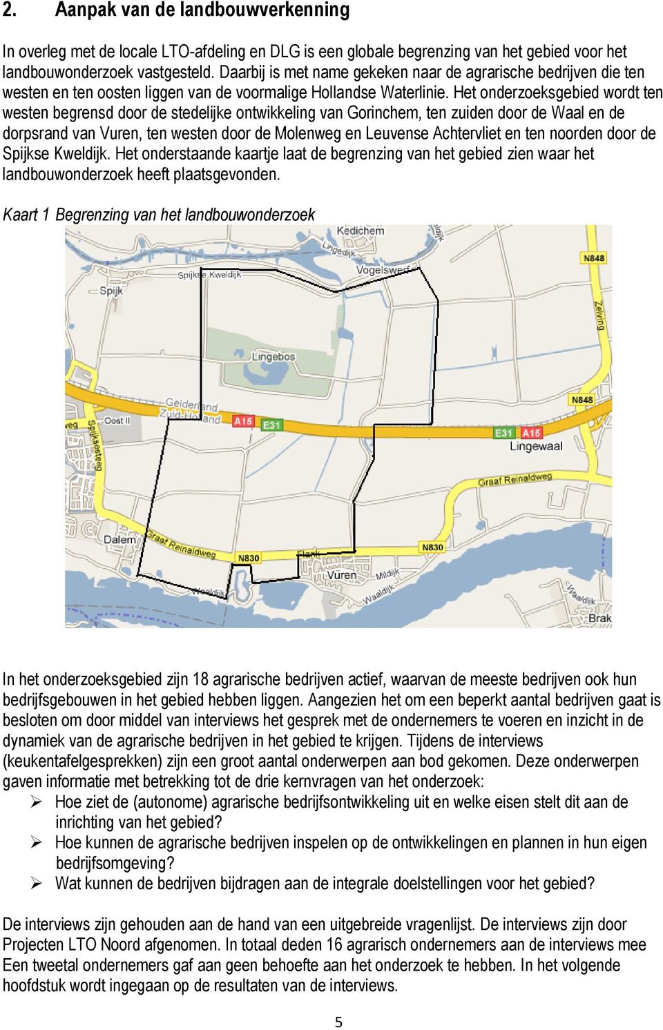 Het onderzoeksgebied wordt ten westen begrensd door de stedelijke ontwikkeling van Gorinchem, ten zuiden door de Waal en de dorpsrand van Vuren, ten westen door de Molenweg en Leuvense Achtervliet en