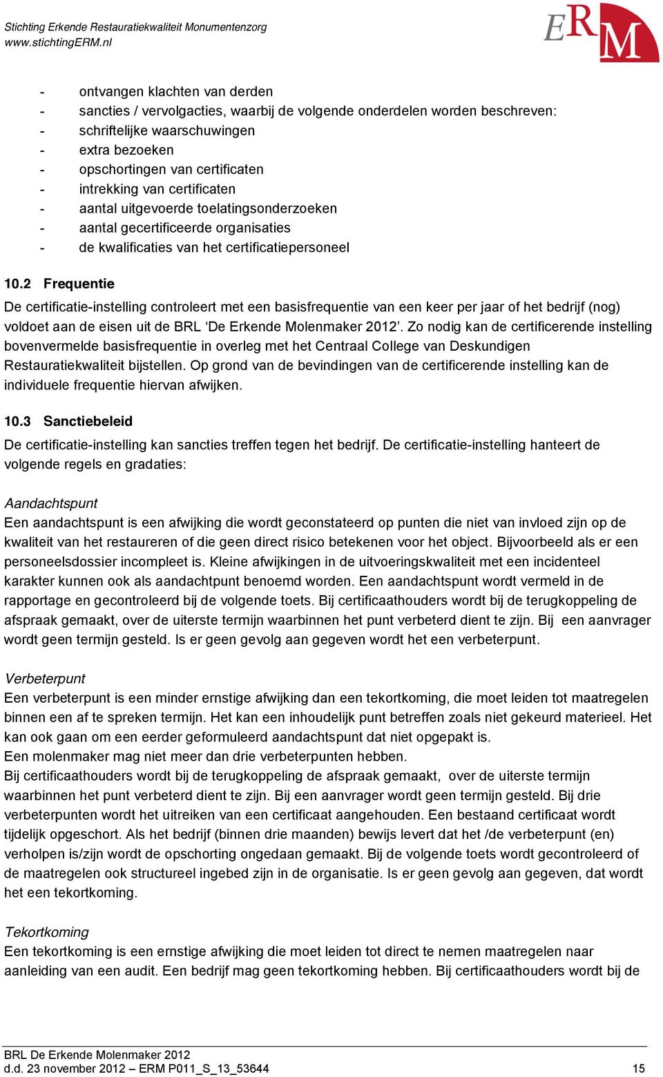 2 Frequentie De certificatie-instelling controleert met een basisfrequentie van een keer per jaar of het bedrijf (nog) voldoet aan de eisen uit de BRL De Erkende Molenmaker 2012.