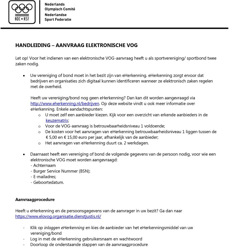 eherkenning zorgt ervoor dat bedrijven en organisaties zich digitaal kunnen identificeren wanneer ze elektronisch zaken regelen met de overheid. Heeft uw vereniging/bond nog geen eherkenning?