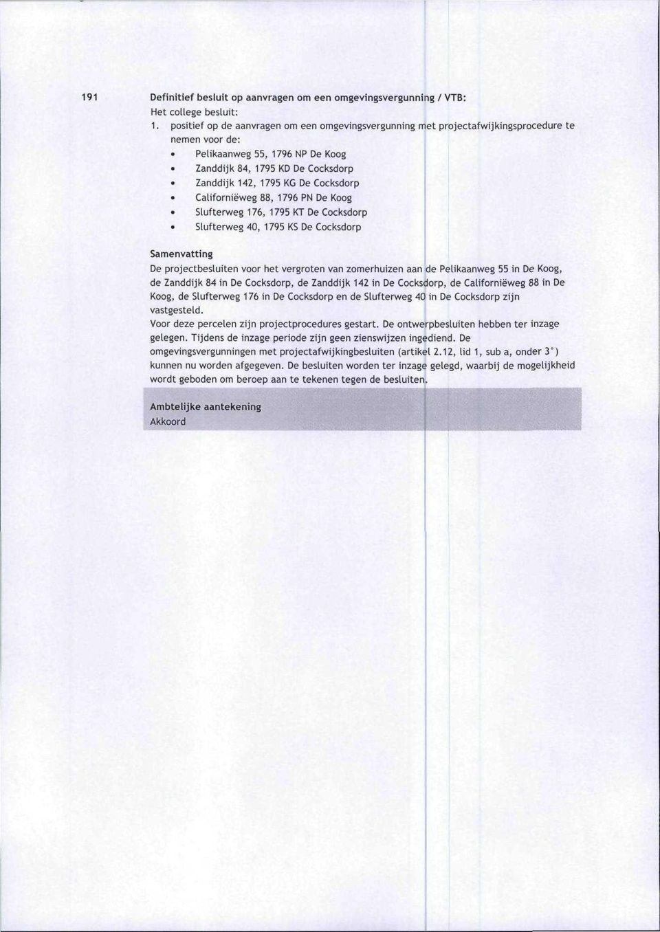 Californiëweg 88, 1796PNe Koog Slufterweg 176, 1795KT e Cocksdorp Samenvatting Slufterweg 40, 1795KS ecocksdorp e projectbesluiten voor het vergroten van zomerhuizen aande Pelikaanweg 55 in e Koog,