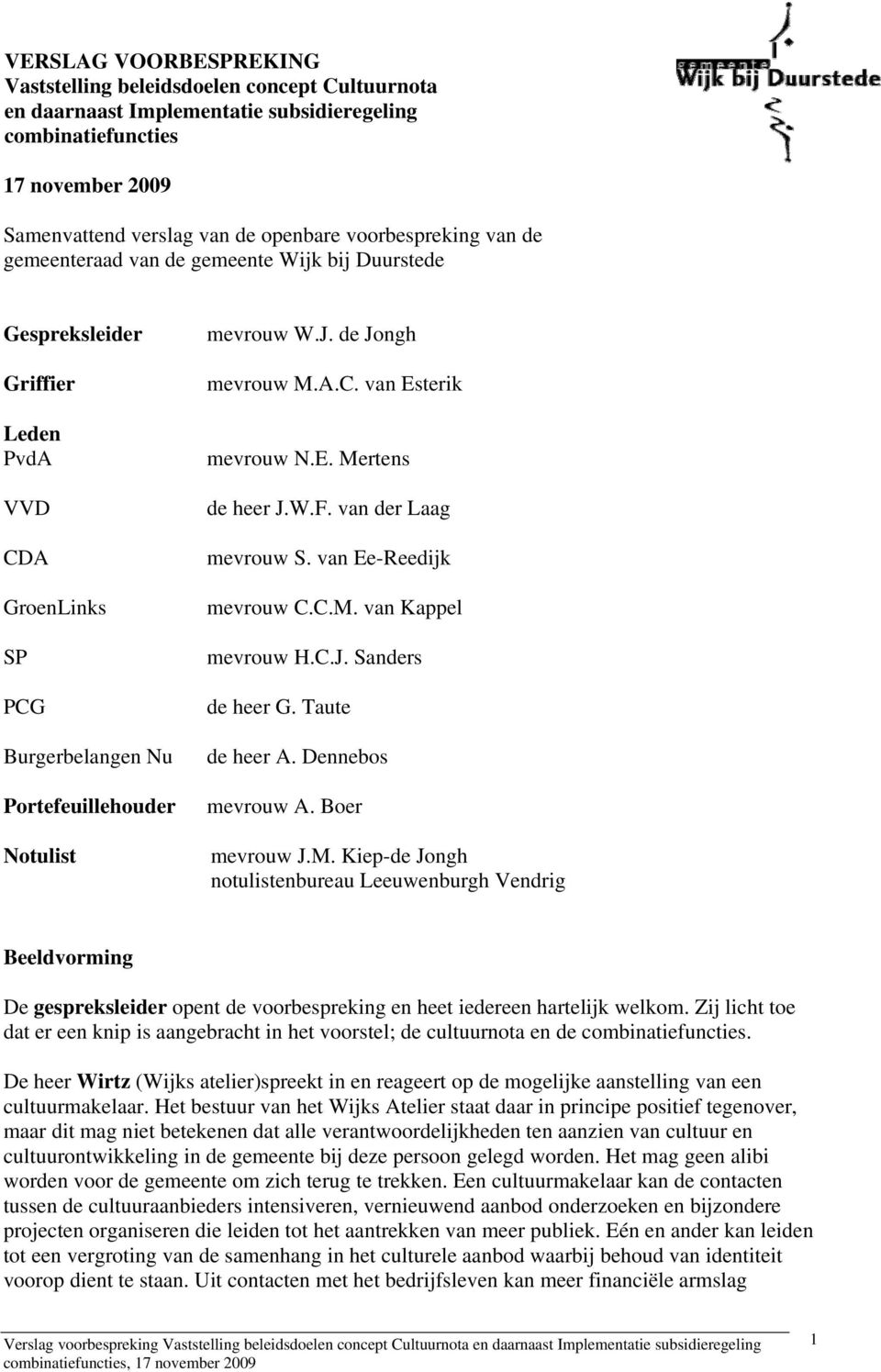 de Jongh mevrouw M.A.C. van Esterik mevrouw N.E. Mertens de heer J.W.F. van der Laag mevrouw S. van Ee-Reedijk mevrouw C.C.M. van Kappel mevrouw H.C.J. Sanders de heer G. Taute de heer A.