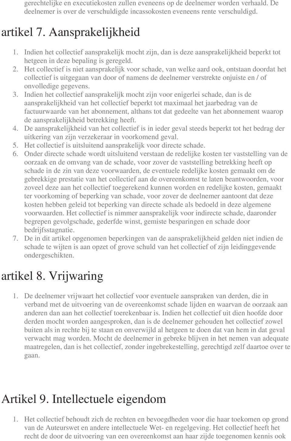 Het collectief is niet aansprakelijk voor schade, van welke aard ook, ontstaan doordat het collectief is uitgegaan van door of namens de deelnemer verstrekte onjuiste en / of onvolledige gegevens. 3.