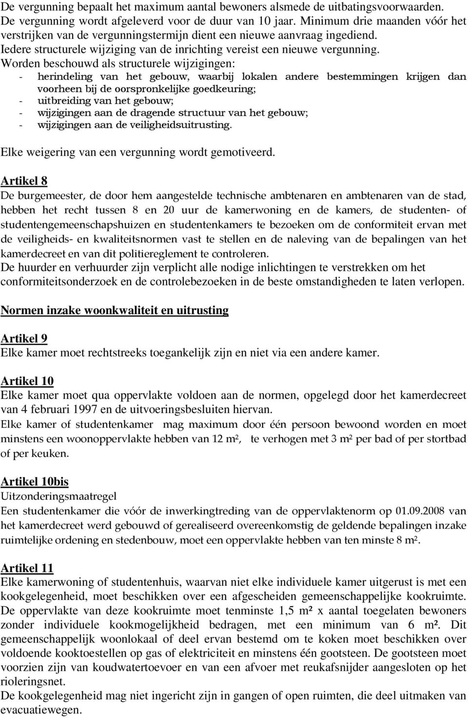 Worden beschouwd als structurele wijzigingen: - herindeling van het gebouw, waarbij lokalen andere bestemmingen krijgen dan voorheen bij de oorspronkelijke goedkeuring; - uitbreiding van het gebouw;