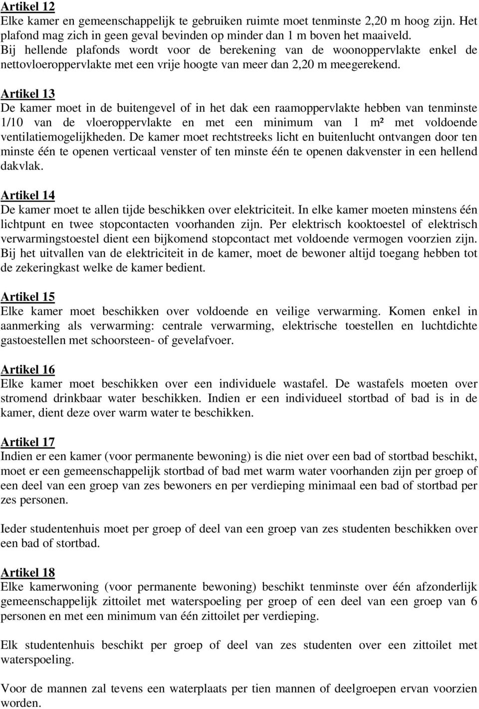 Artikel 13 De kamer moet in de buitengevel of in het dak een raamoppervlakte hebben van tenminste 1/10 van de vloeroppervlakte en met een minimum van 1 m² met voldoende ventilatiemogelijkheden.