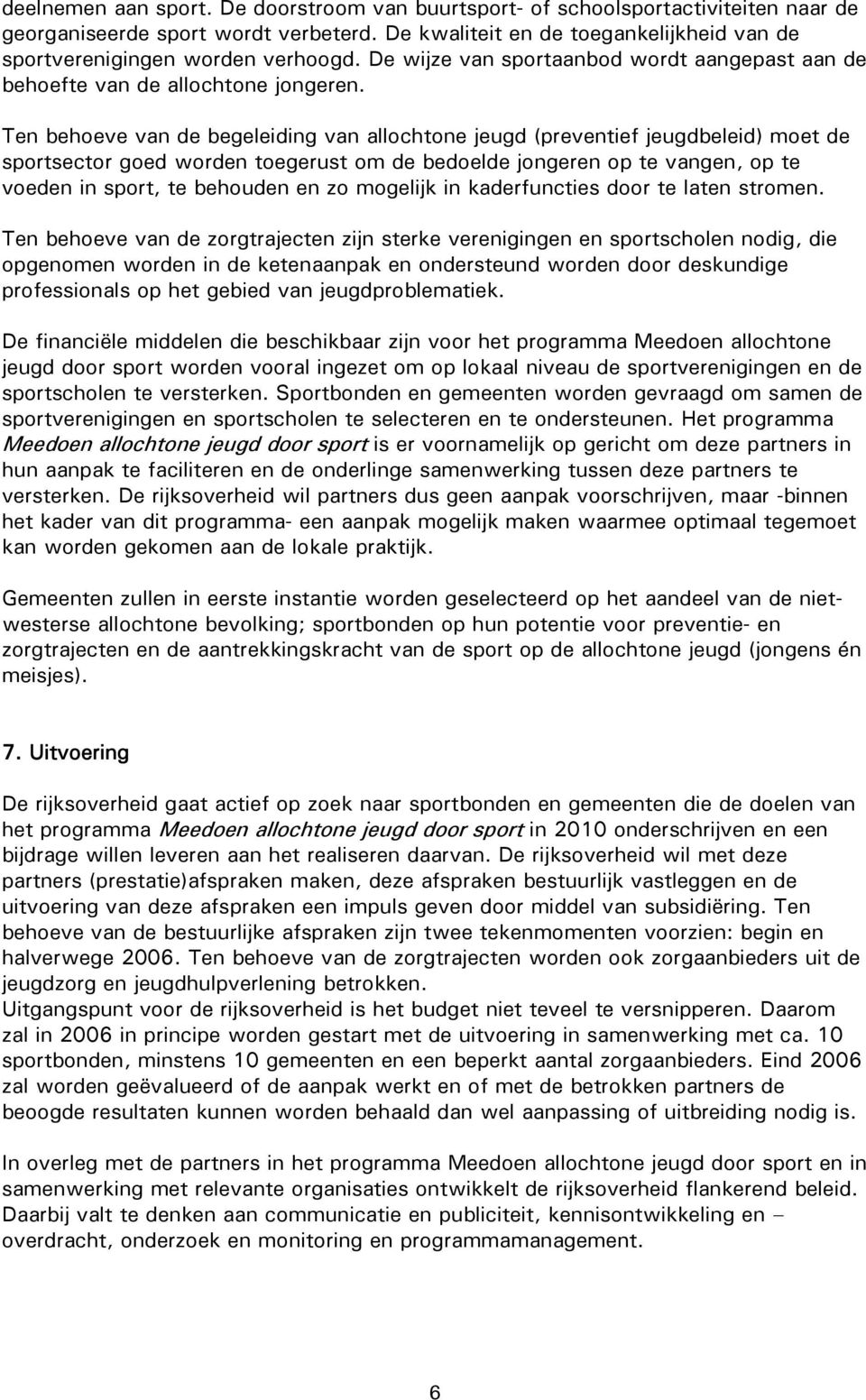 Ten behoeve van de begeleiding van allochtone jeugd (preventief jeugdbeleid) moet de sportsector goed worden toegerust om de bedoelde jongeren op te vangen, op te voeden in sport, te behouden en zo