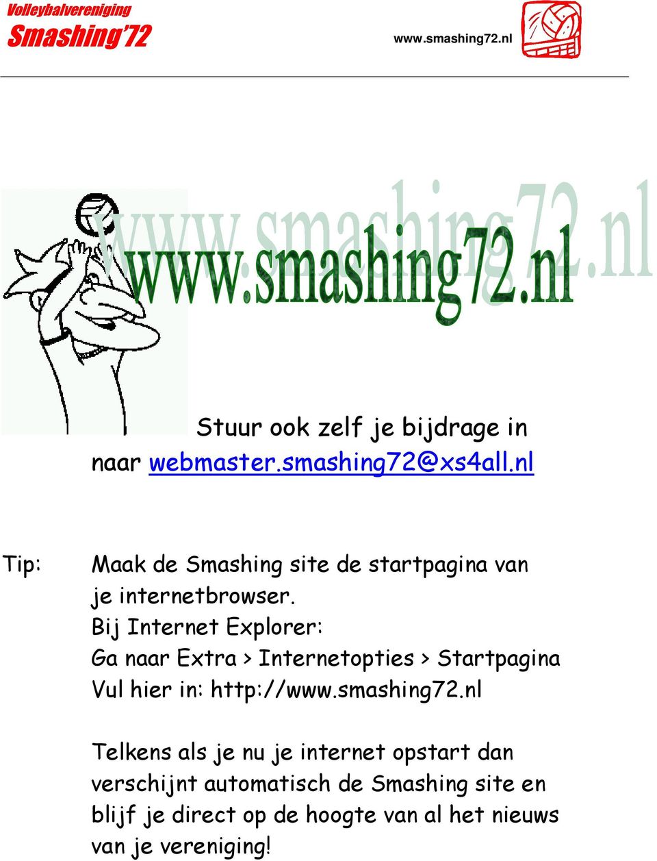 Bij Internet Explorer: Ga naar Extra > Internetopties > Startpagina Vul hier in: http://www.smashing72.