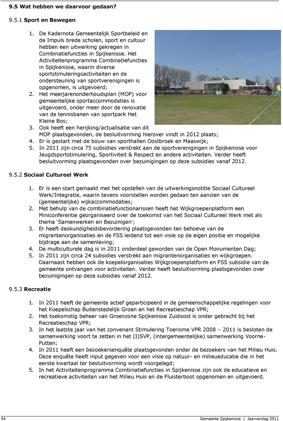 Het Activiteitenprogramma Combinatiefuncties in Spijkenisse, waarin diverse sportstimuleringsactiviteiten en de ondersteuning van sportverenigingen is opgenomen, is uitgevoerd; 2.