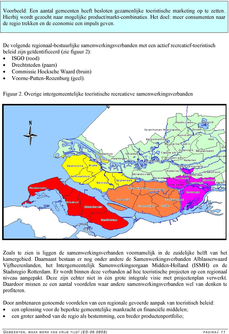 De volgende regionaal-bestuurlijke samenwerkingsverbanden met een actief recreatief-toeristisch beleid zijn geïdentificeerd (zie figuur 2): ISGO (rood) Drechtsteden (paars) Commissie Hoeksche Waard