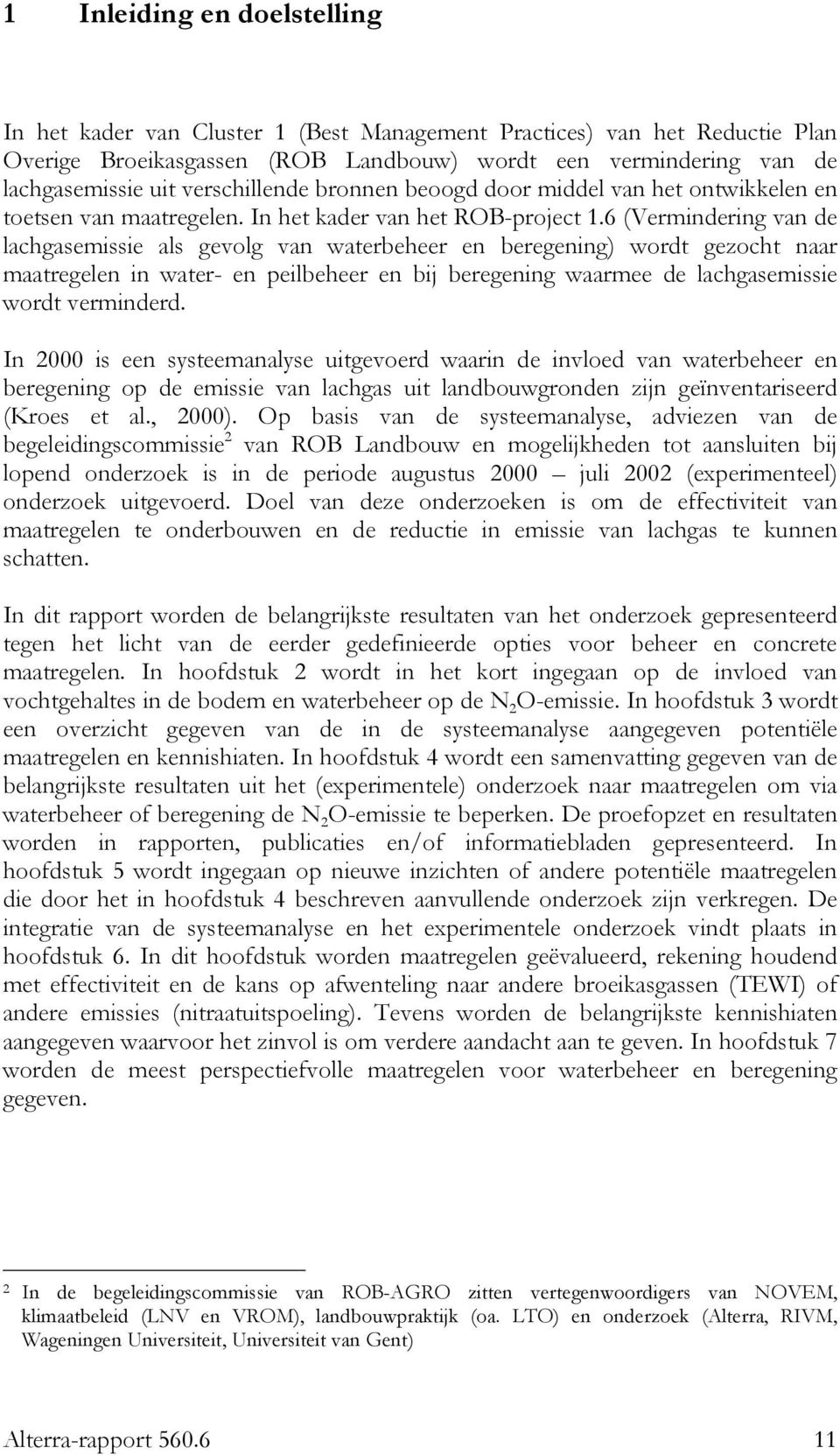 6 (Vermindering van de lachgasemissie als gevolg van waterbeheer en beregening) wordt gezocht naar maatregelen in water- en peilbeheer en bij beregening waarmee de lachgasemissie wordt verminderd.