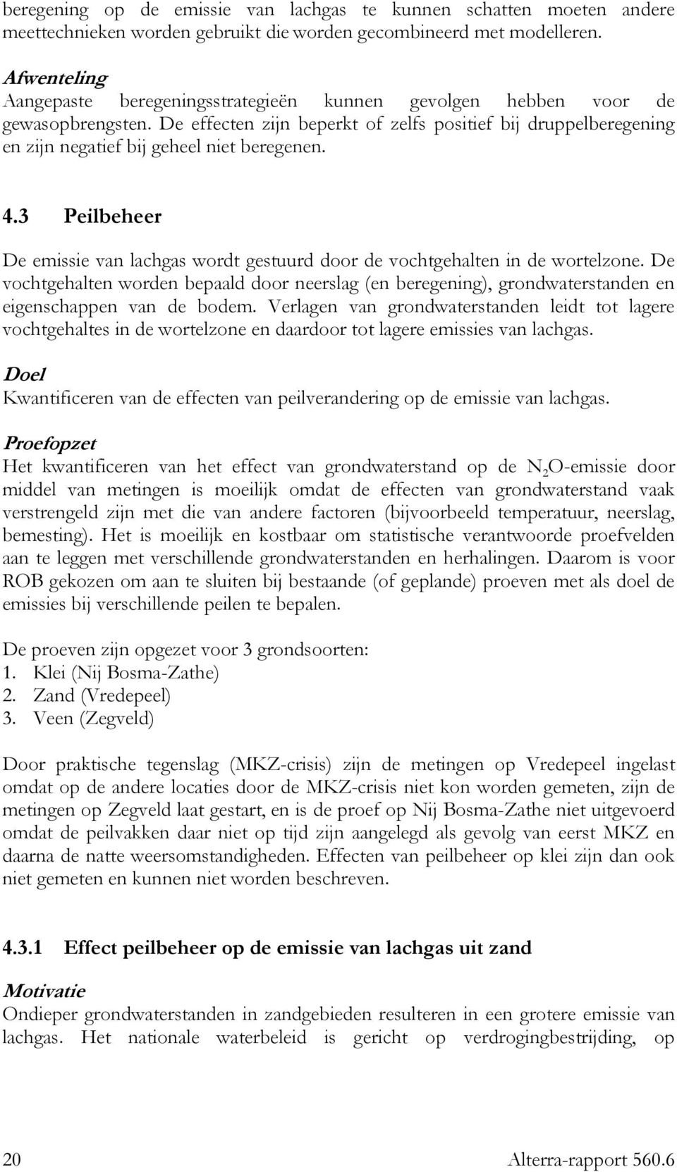 De effecten zijn beperkt of zelfs positief bij druppelberegening en zijn negatief bij geheel niet beregenen. 4.