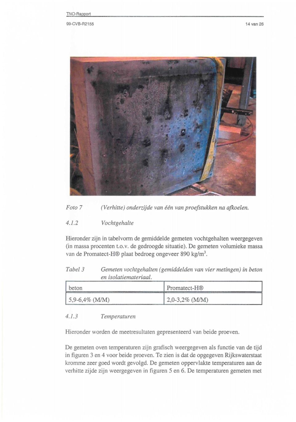 Tabel 3 beton Gemeten vochtgehalten (gemiddelden van vier metingen) in beton en isolatiemateriaal. Promatect-H 15