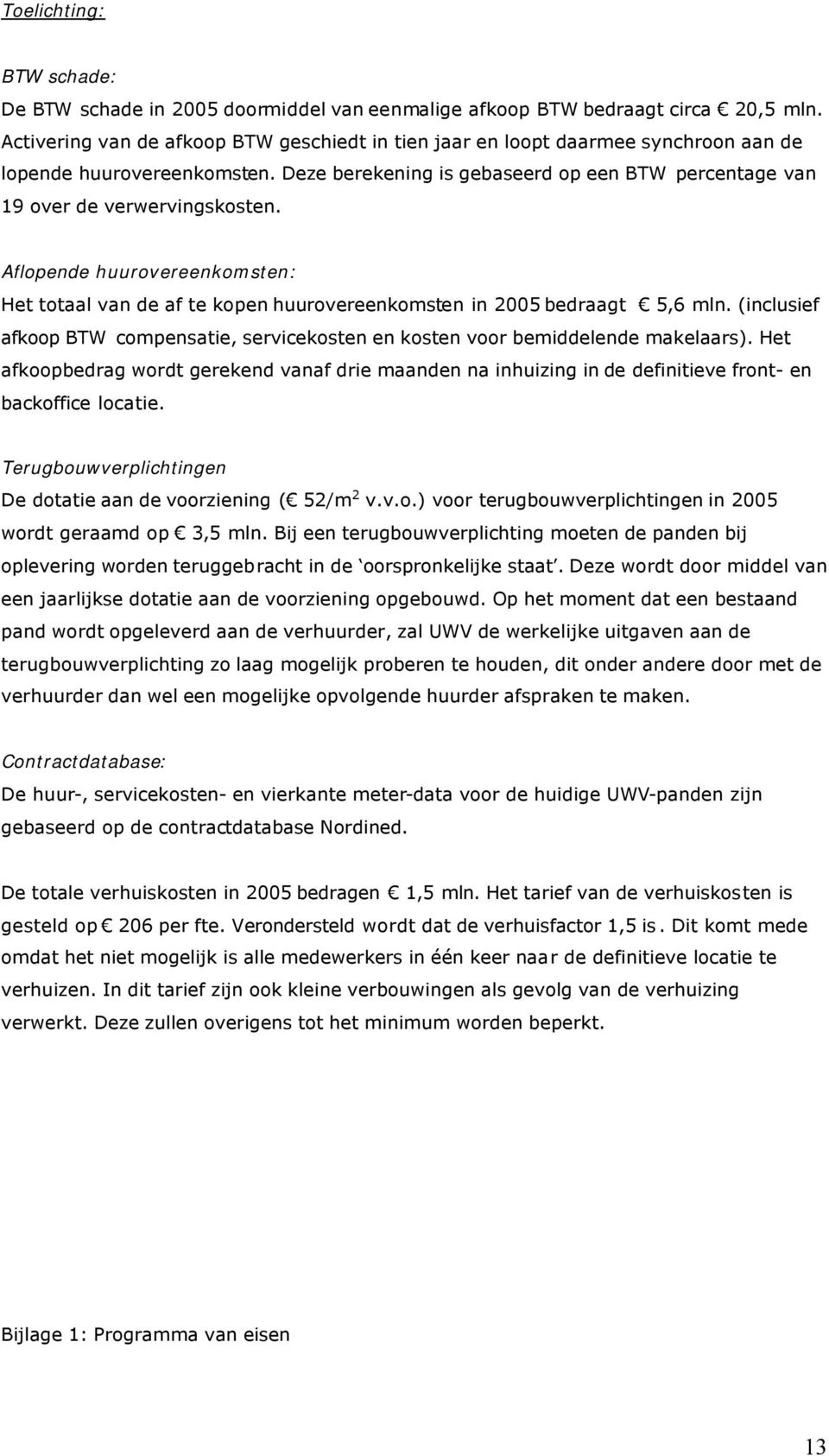 Aflopende huurovereenkomsten: Het totaal van de af te kopen huurovereenkomsten in 2005 bedraagt 5,6 mln. (inclusief afkoop BTW compensatie, servicekosten en kosten voor bemiddelende makelaars).