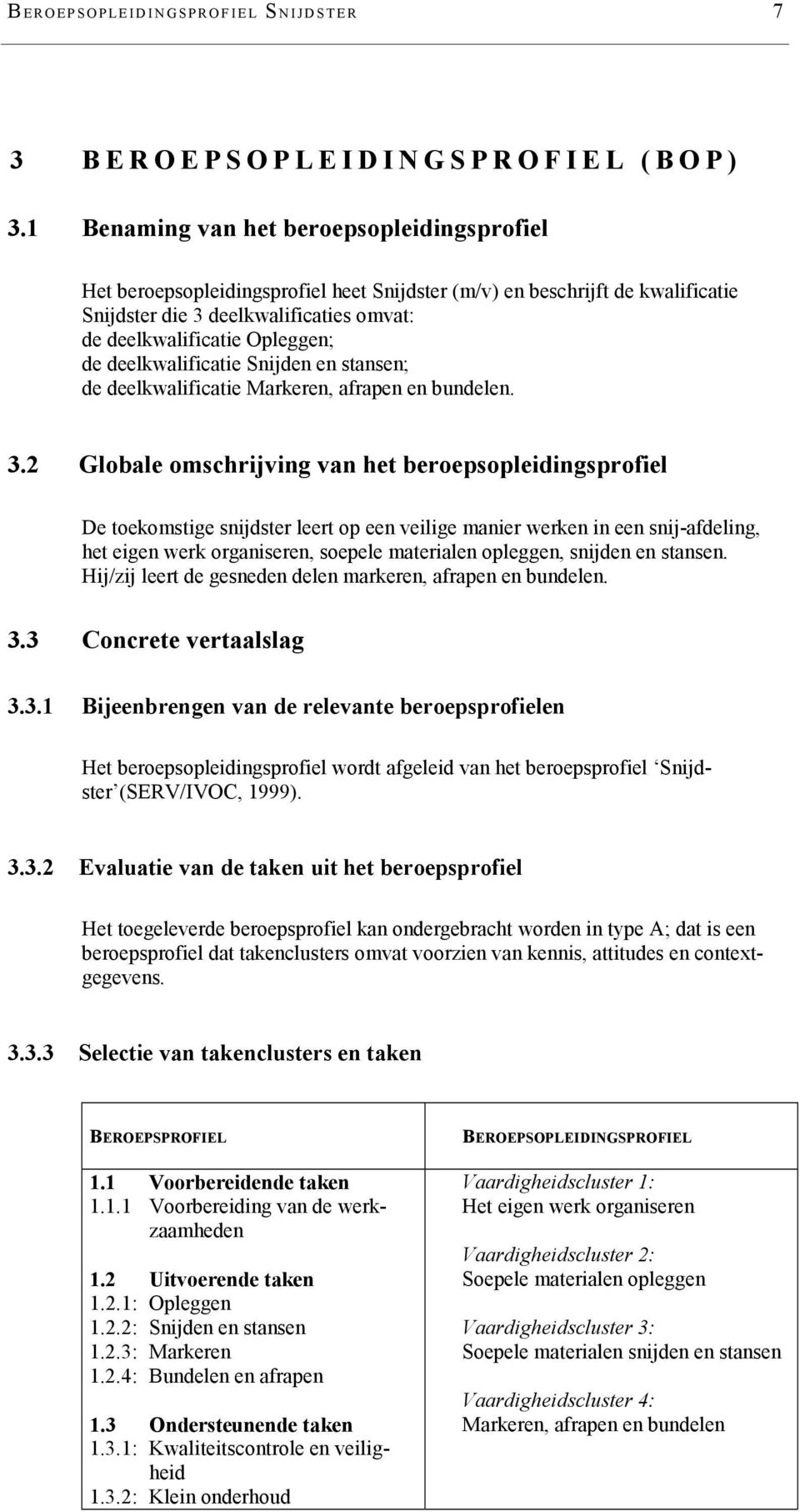 deelkwalificatie Snijden en stansen; de deelkwalificatie Markeren, afrapen en bundelen. 3.