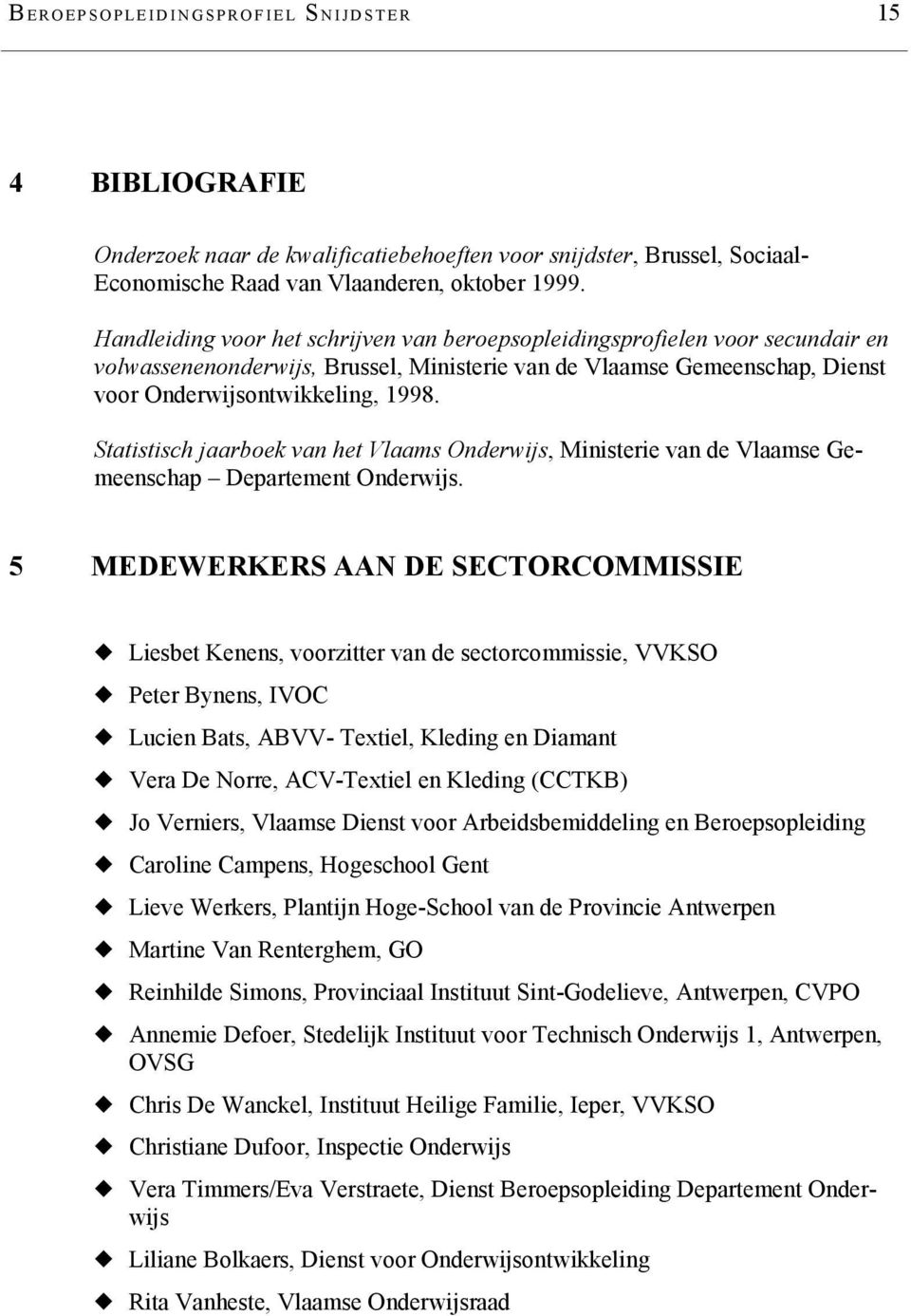 Statistisch jaarboek van het Vlaams Onderwijs, Ministerie van de Vlaamse Gemeenschap Departement Onderwijs.