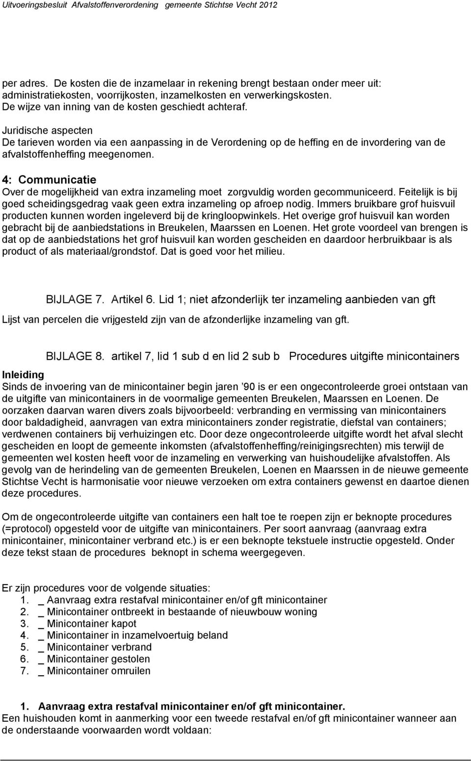 4: Communicatie Over de mogelijkheid van extra inzameling moet zorgvuldig worden gecommuniceerd. Feitelijk is bij goed scheidingsgedrag vaak geen extra inzameling op afroep nodig.