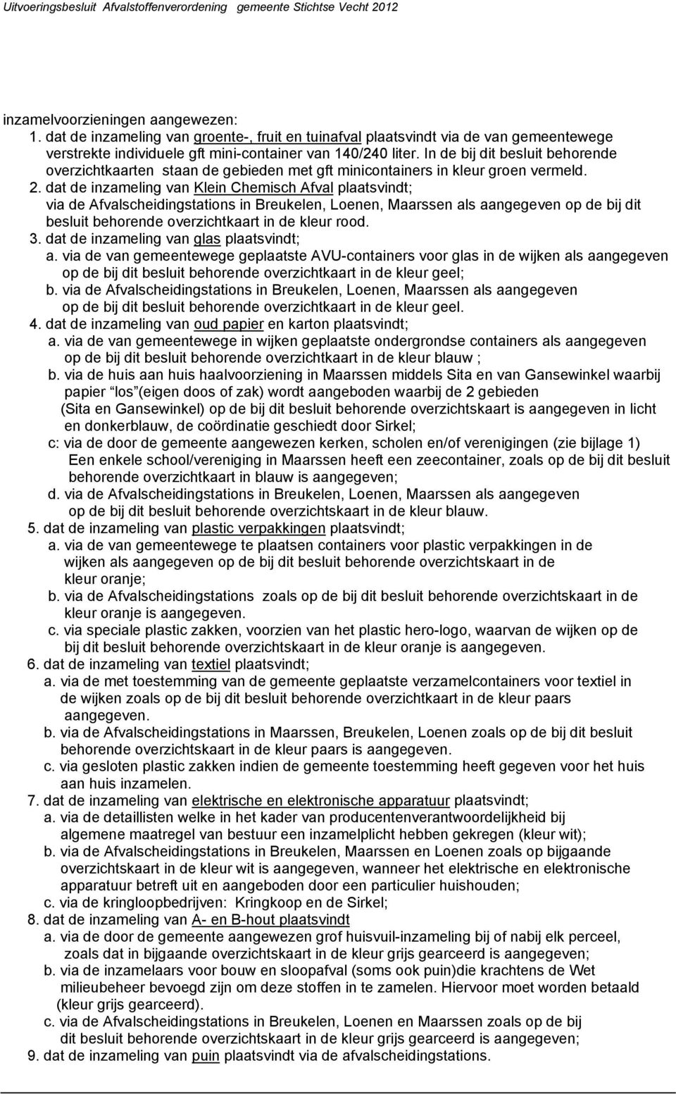 dat de inzameling van Klein Chemisch Afval plaatsvindt; via de Afvalscheidingstations in Breukelen, Loenen, Maarssen als aangegeven op de bij dit besluit behorende overzichtkaart in de kleur rood. 3.