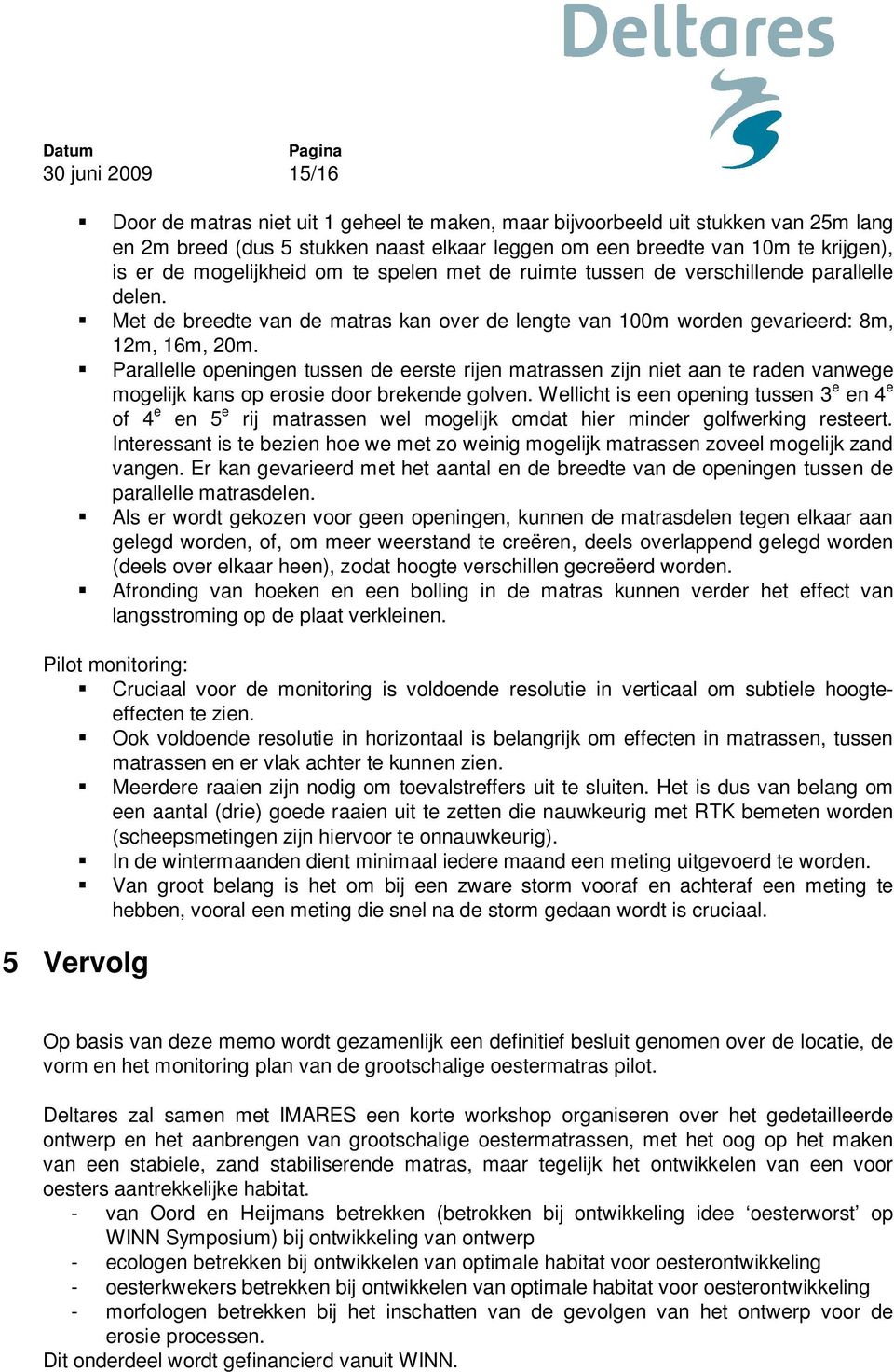 Parallelle openingen tussen de eerste rijen matrassen zijn niet aan te raden vanwege mogelijk kans op erosie door brekende golven.