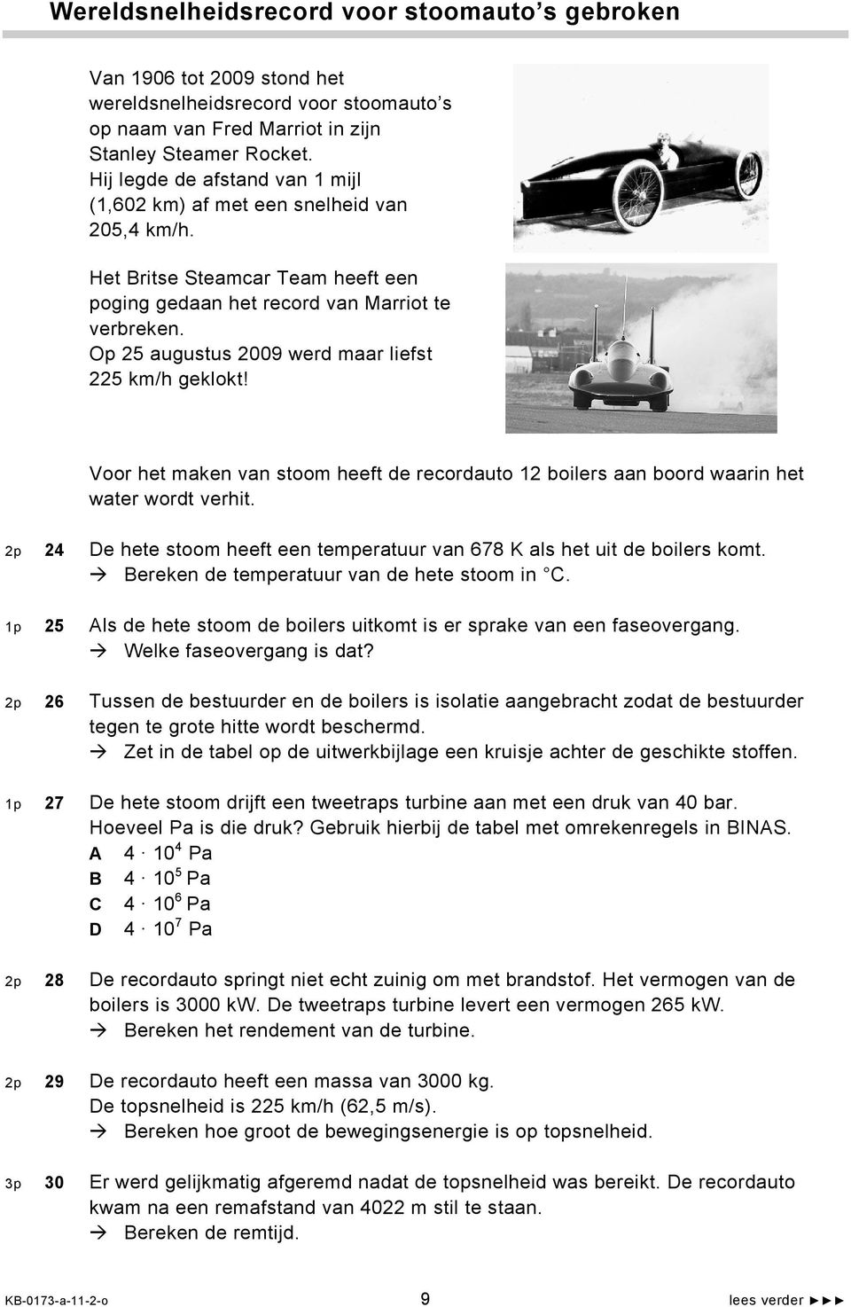 Op 25 augustus 2009 werd maar liefst 225 km/h geklokt! Voor het maken van stoom heeft de recordauto 12 boilers aan boord waarin het water wordt verhit.