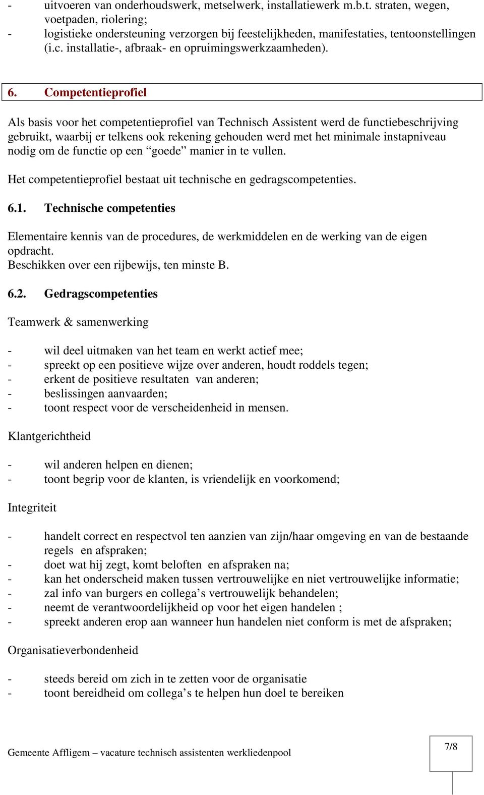 Competentieprofiel Als basis voor het competentieprofiel van Technisch Assistent werd de functiebeschrijving gebruikt, waarbij er telkens ook rekening gehouden werd met het minimale instapniveau